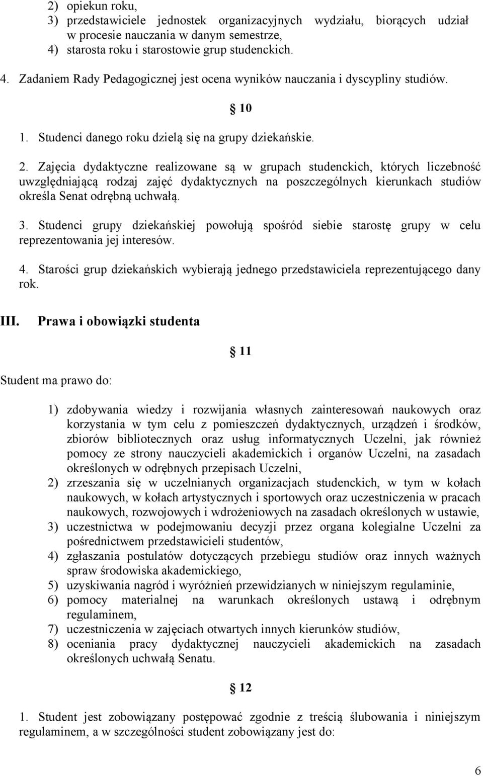 Zajęcia dydaktyczne realizowane są w grupach studenckich, których liczebność uwzględniającą rodzaj zajęć dydaktycznych na poszczególnych kierunkach studiów określa Senat odrębną uchwałą. 3.