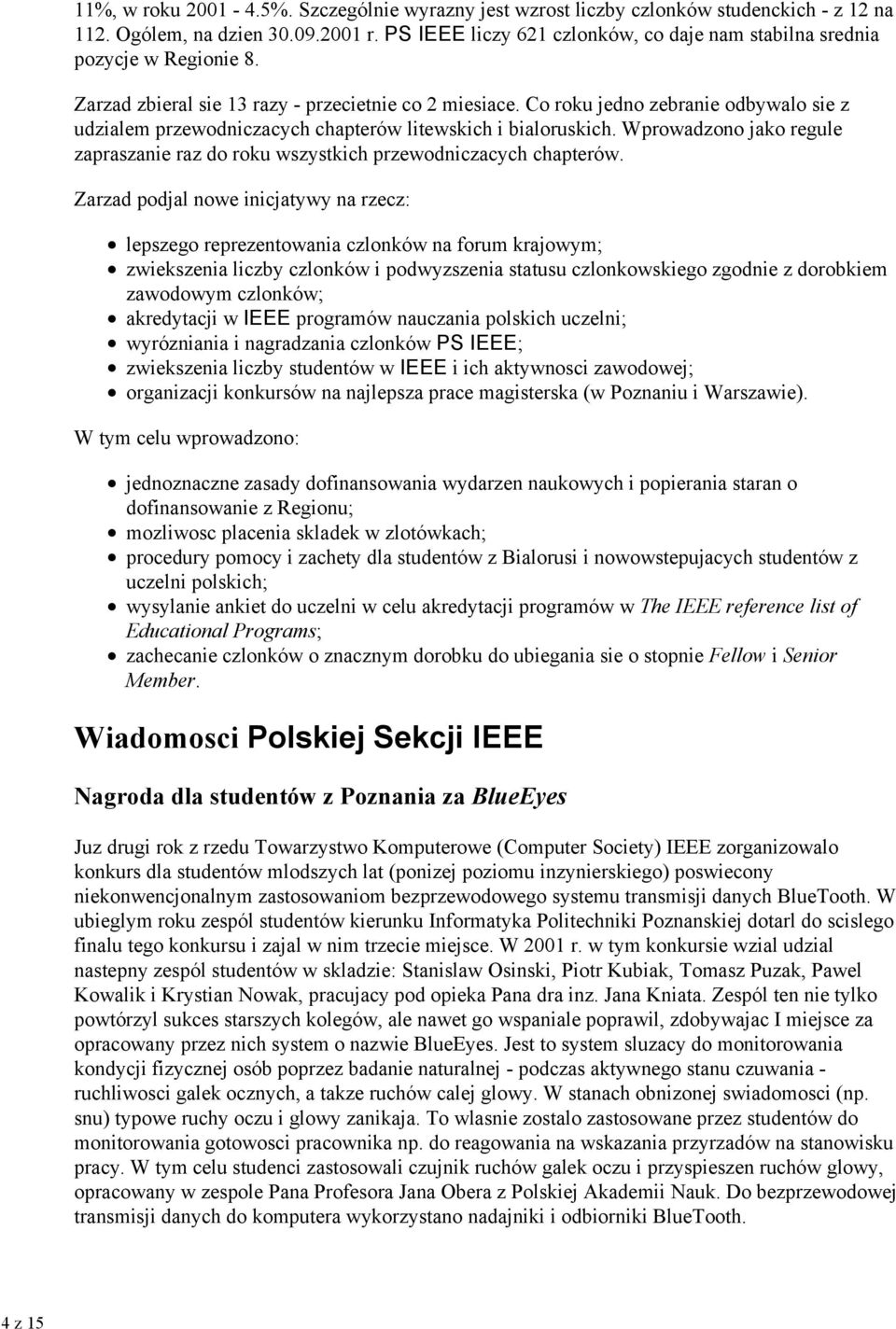 Co roku jedno zebranie odbywalo sie z udzialem przewodniczacych chapterów litewskich i bialoruskich. Wprowadzono jako regule zapraszanie raz do roku wszystkich przewodniczacych chapterów.