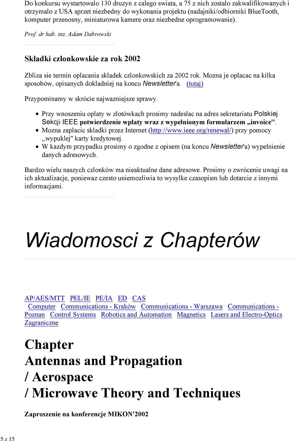 Mozna je oplacac na kilka sposobów, opisanych dokladniej na koncu Newsletter'a. (tutaj) Przypominamy w skrócie najwazniejsze sprawy.