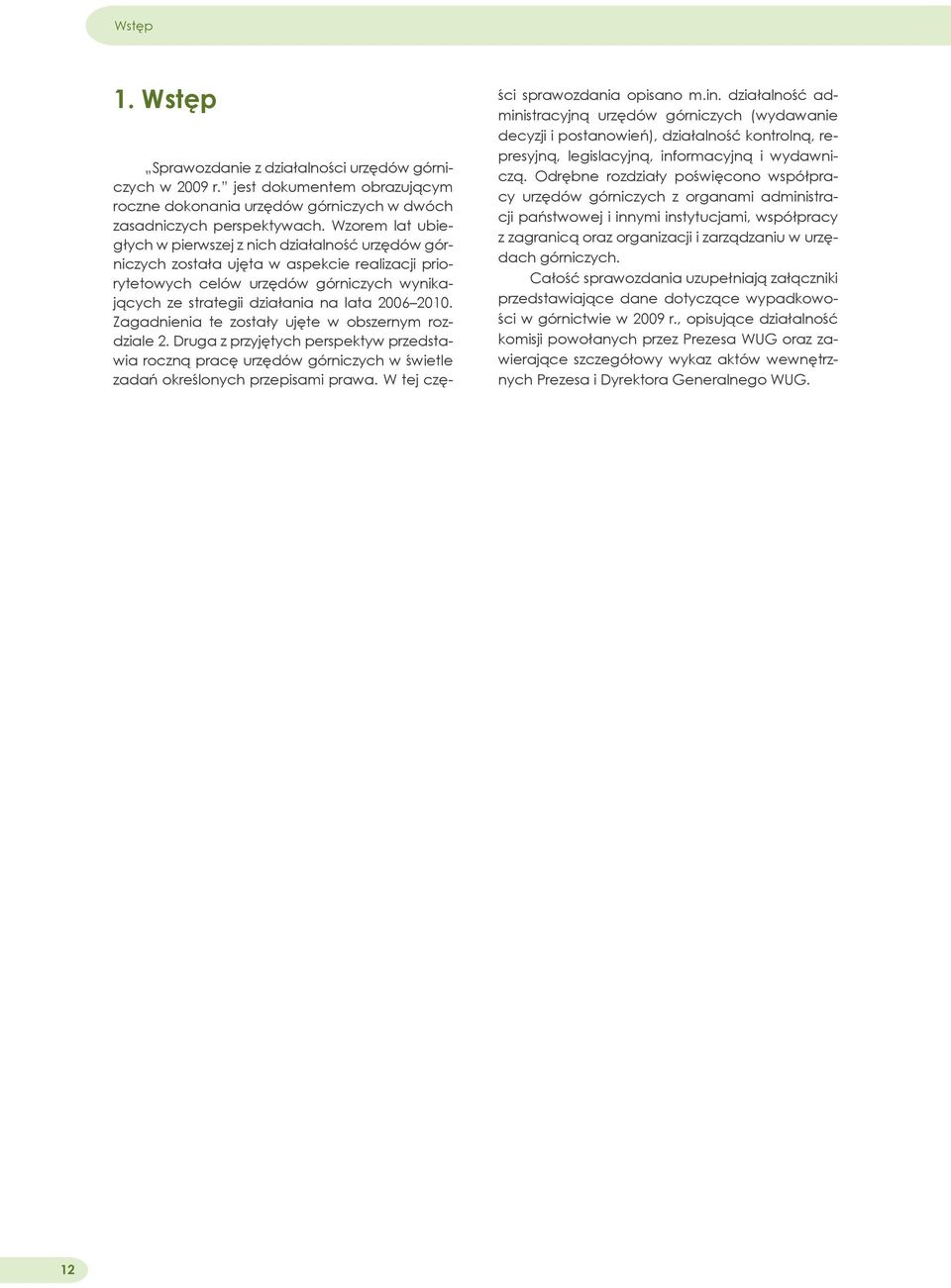 2010. Zagadnienia te zostały ujęte w obszernym rozdziale 2. Druga z przyjętych perspektyw przedstawia roczną pracę urzędów górniczych w świetle zadań określonych przepisami prawa.