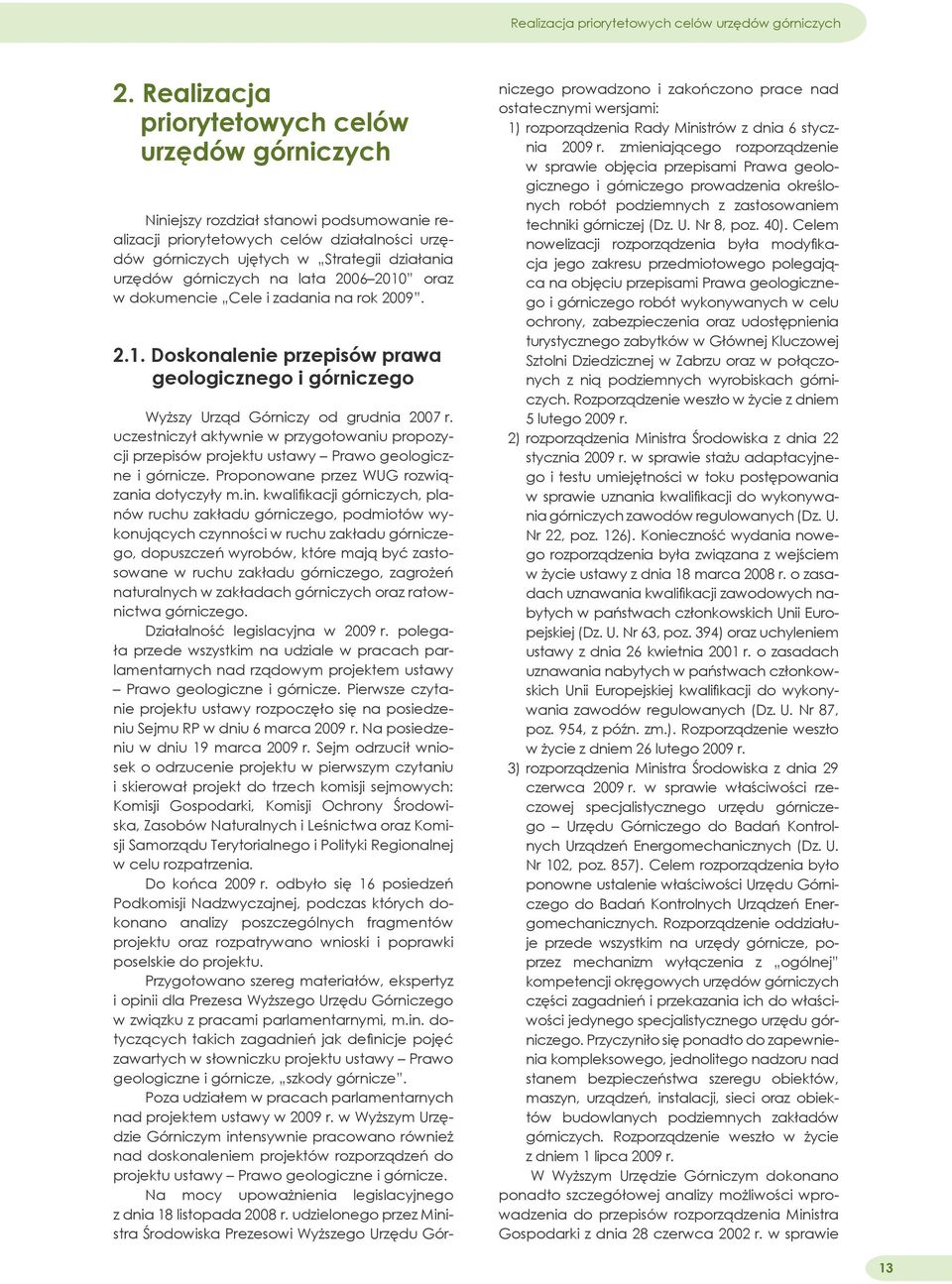 górniczych na lata 2006 2010 oraz w dokumencie Cele i zadania na rok 2009. 2.1. Doskonalenie przepisów prawa geologicznego i górniczego Wyższy Urząd Górniczy od grudnia 2007 r.