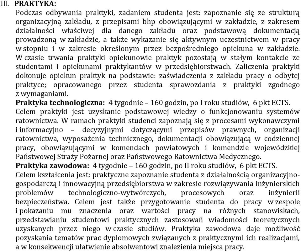 zakładzie. W czasie trwania praktyki opiekunowie praktyk pozostają w stałym kontakcie ze studentami i opiekunami praktykantów w przedsiębiorstwach.