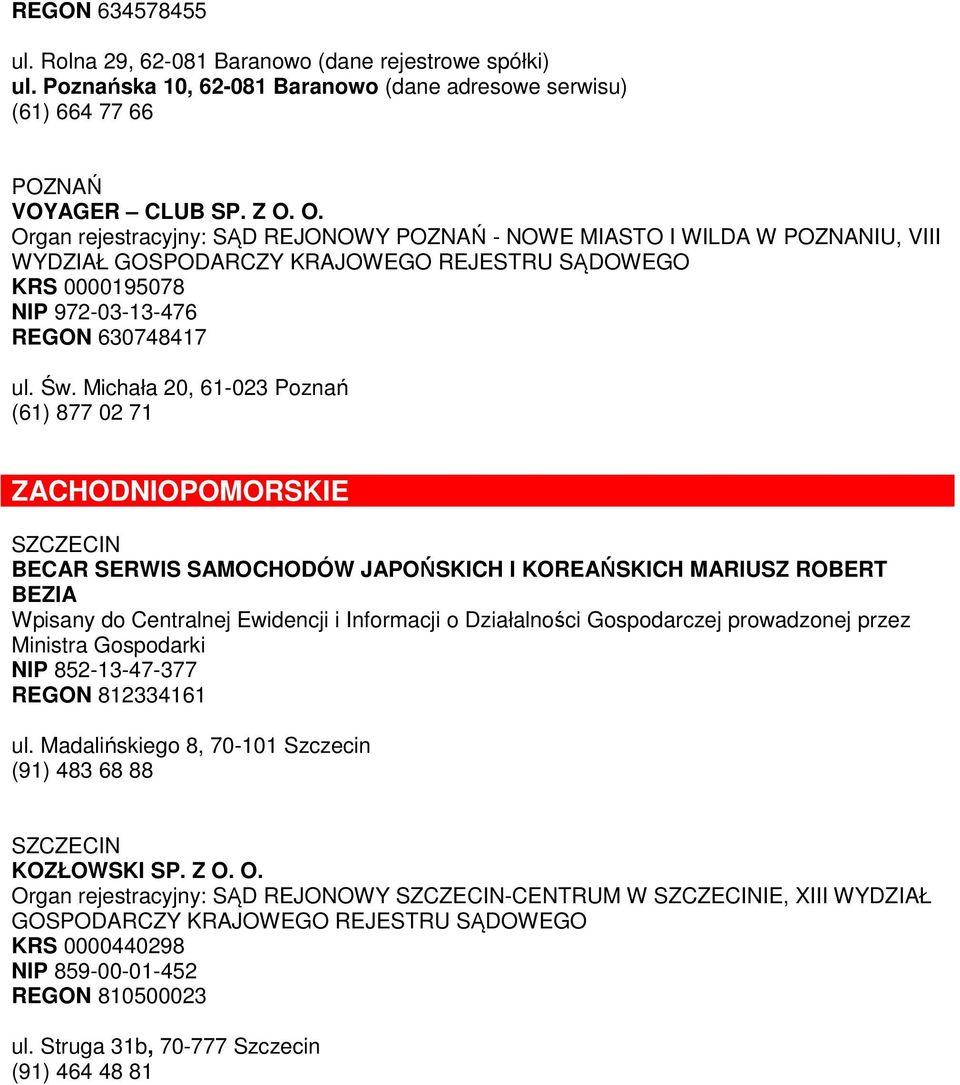 Michała 20, 61-023 Poznań (61) 877 02 71 ZACHODNIOPOMORSKIE SZCZECIN BECAR SERWIS SAMOCHODÓW JAPOŃSKICH I KOREAŃSKICH MARIUSZ ROBERT BEZIA Wpisany do Centralnej Ewidencji i Informacji o Działalności