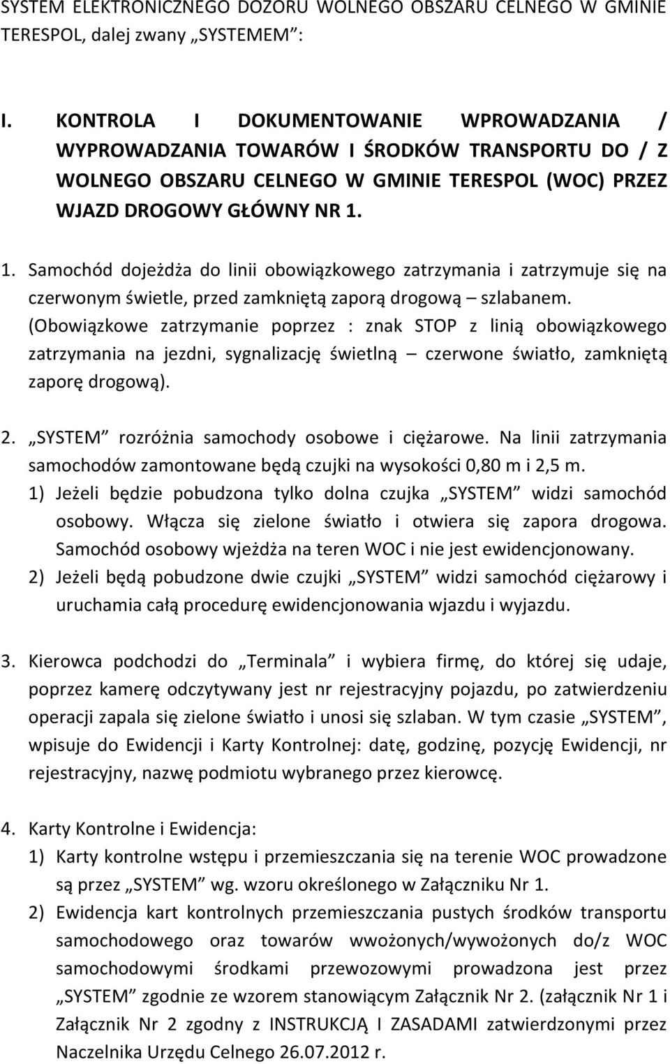 1. Samochód dojeżdża do linii obowiązkowego zatrzymania i zatrzymuje się na czerwonym świetle, przed zamkniętą zaporą drogową szlabanem.