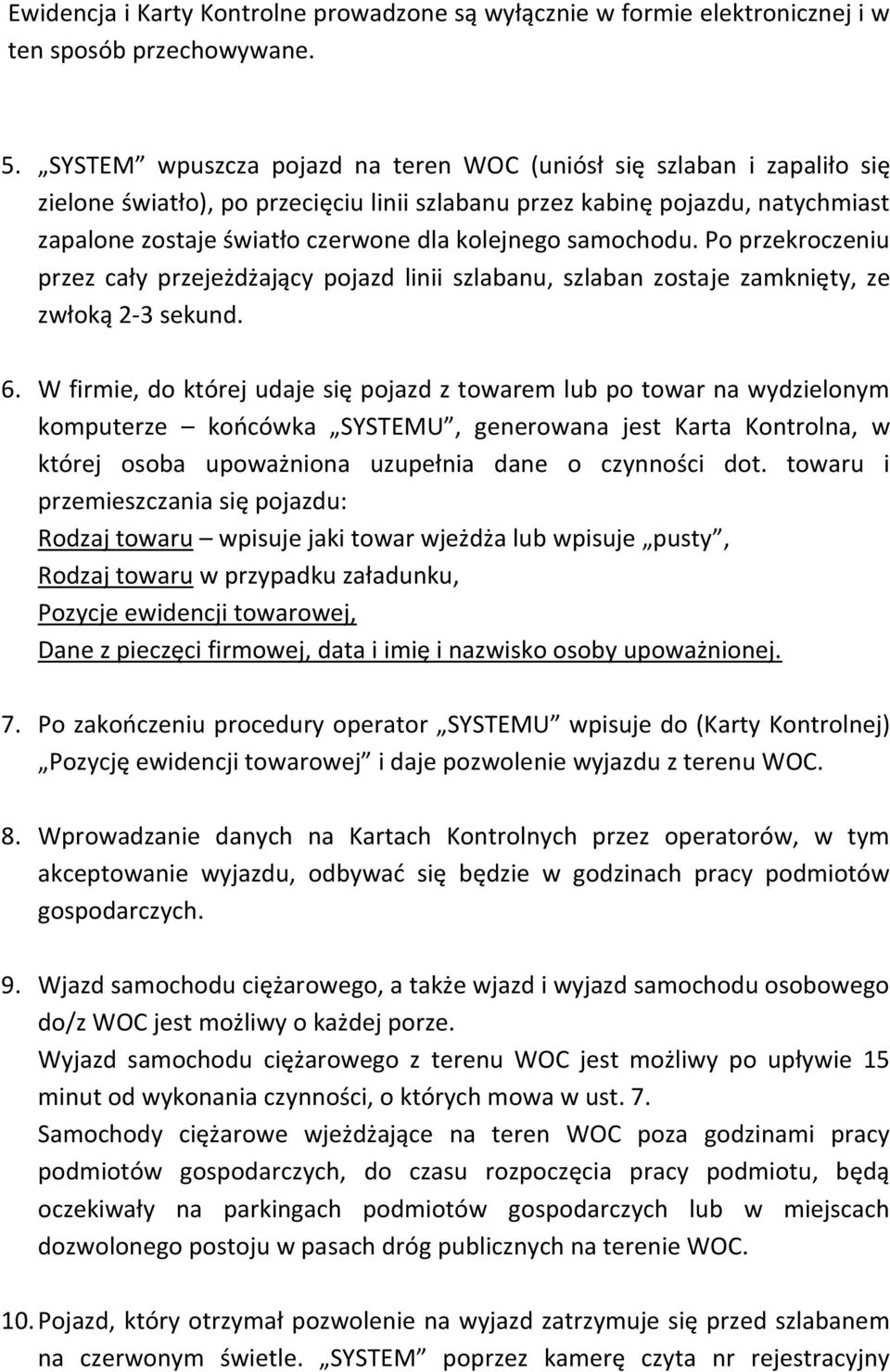 samochodu. Po przekroczeniu przez cały przejeżdżający pojazd linii szlabanu, szlaban zostaje zamknięty, ze zwłoką 2-3 sekund. 6.