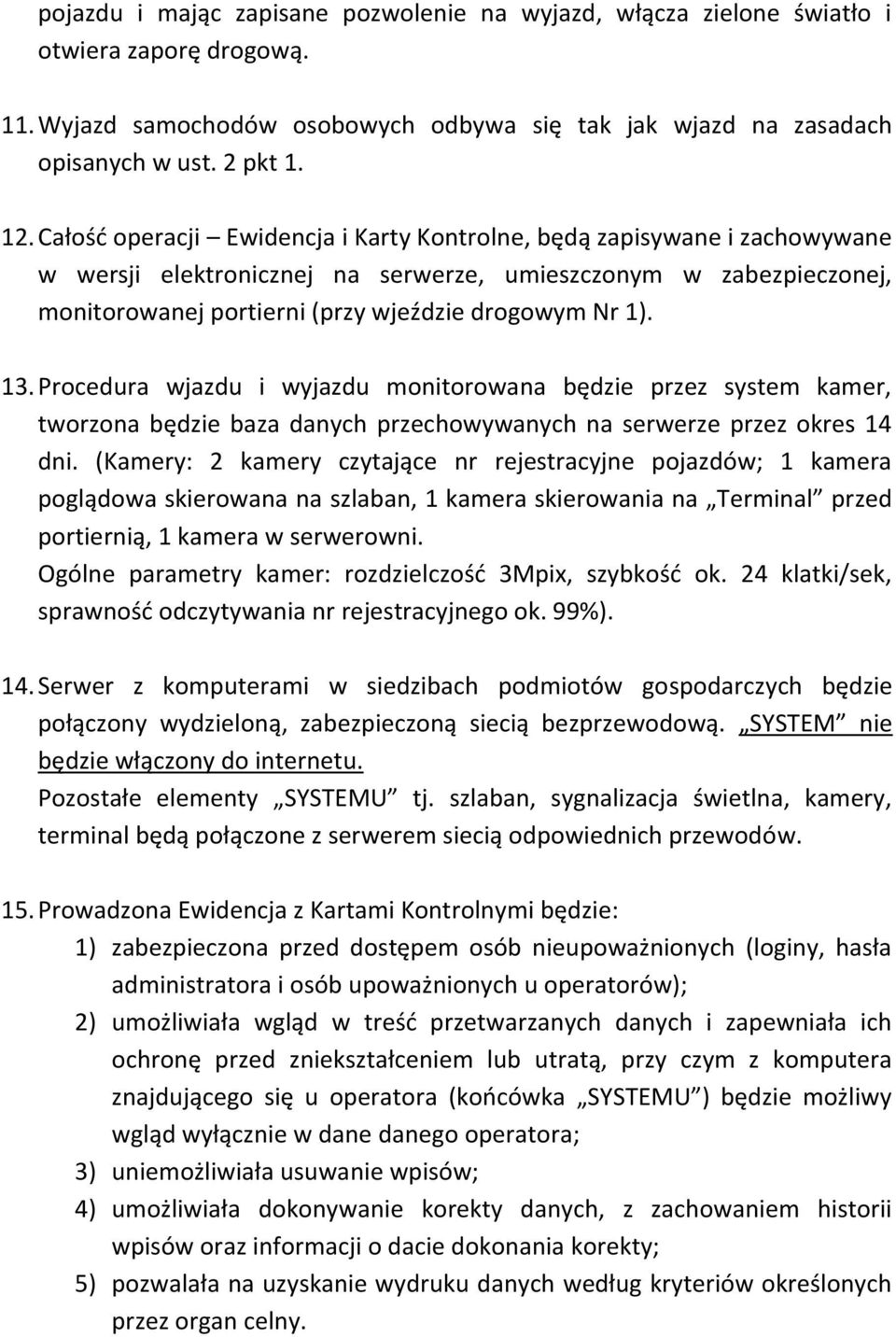 13. Procedura wjazdu i wyjazdu monitorowana będzie przez system kamer, tworzona będzie baza danych przechowywanych na serwerze przez okres 14 dni.