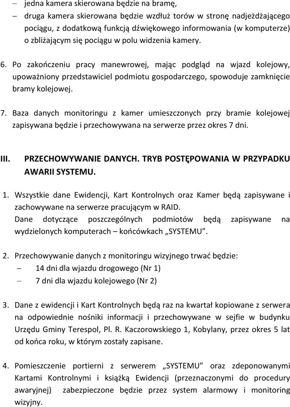 Baza danych monitoringu z kamer umieszczonych przy bramie kolejowej zapisywana będzie i przechowywana na serwerze przez okres 7 dni. III. PRZECHOWYWANIE DANYCH.