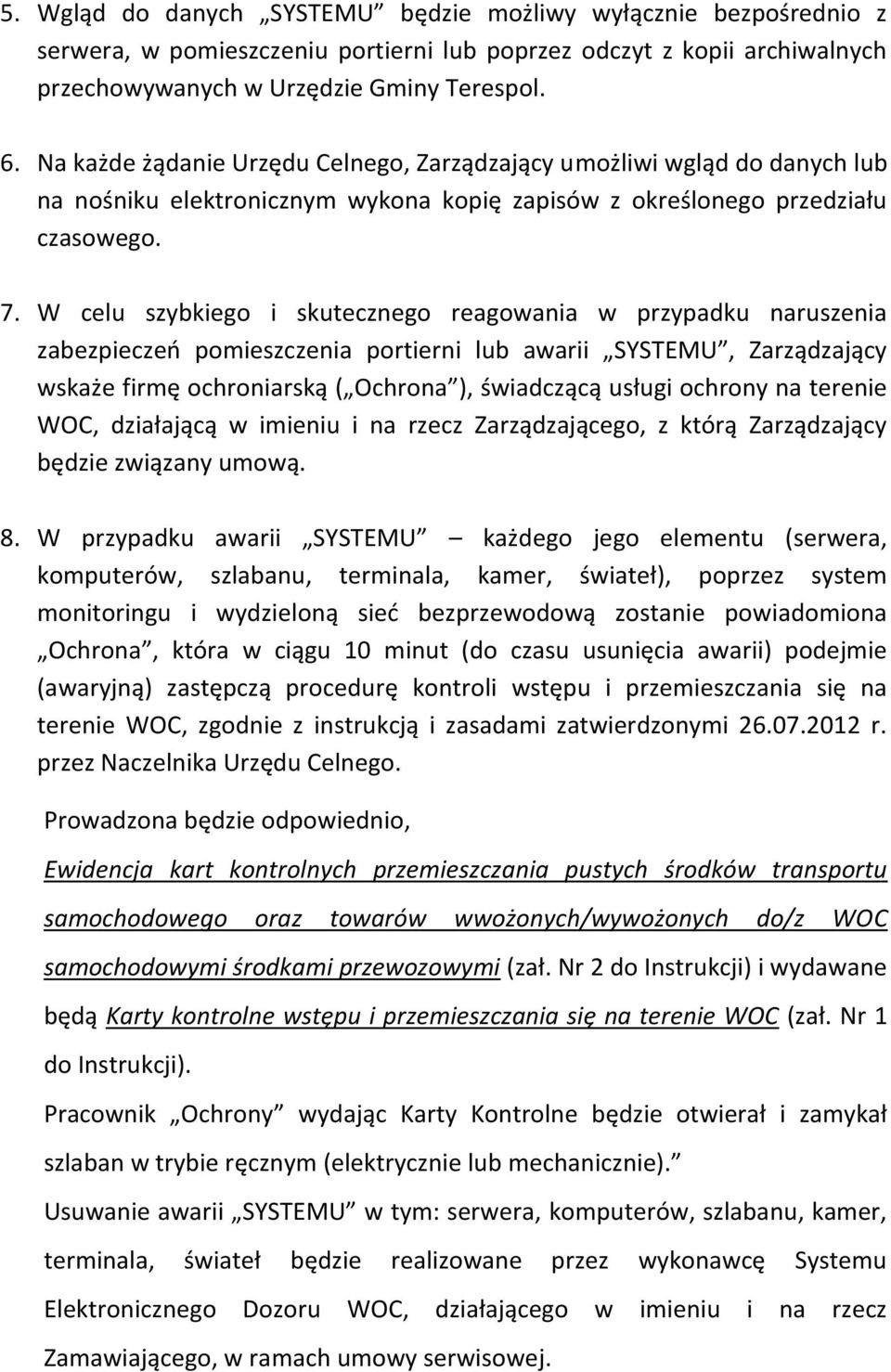 W celu szybkiego i skutecznego reagowania w przypadku naruszenia zabezpieczeń pomieszczenia portierni lub awarii SYSTEMU, Zarządzający wskaże firmę ochroniarską ( Ochrona ), świadczącą usługi ochrony