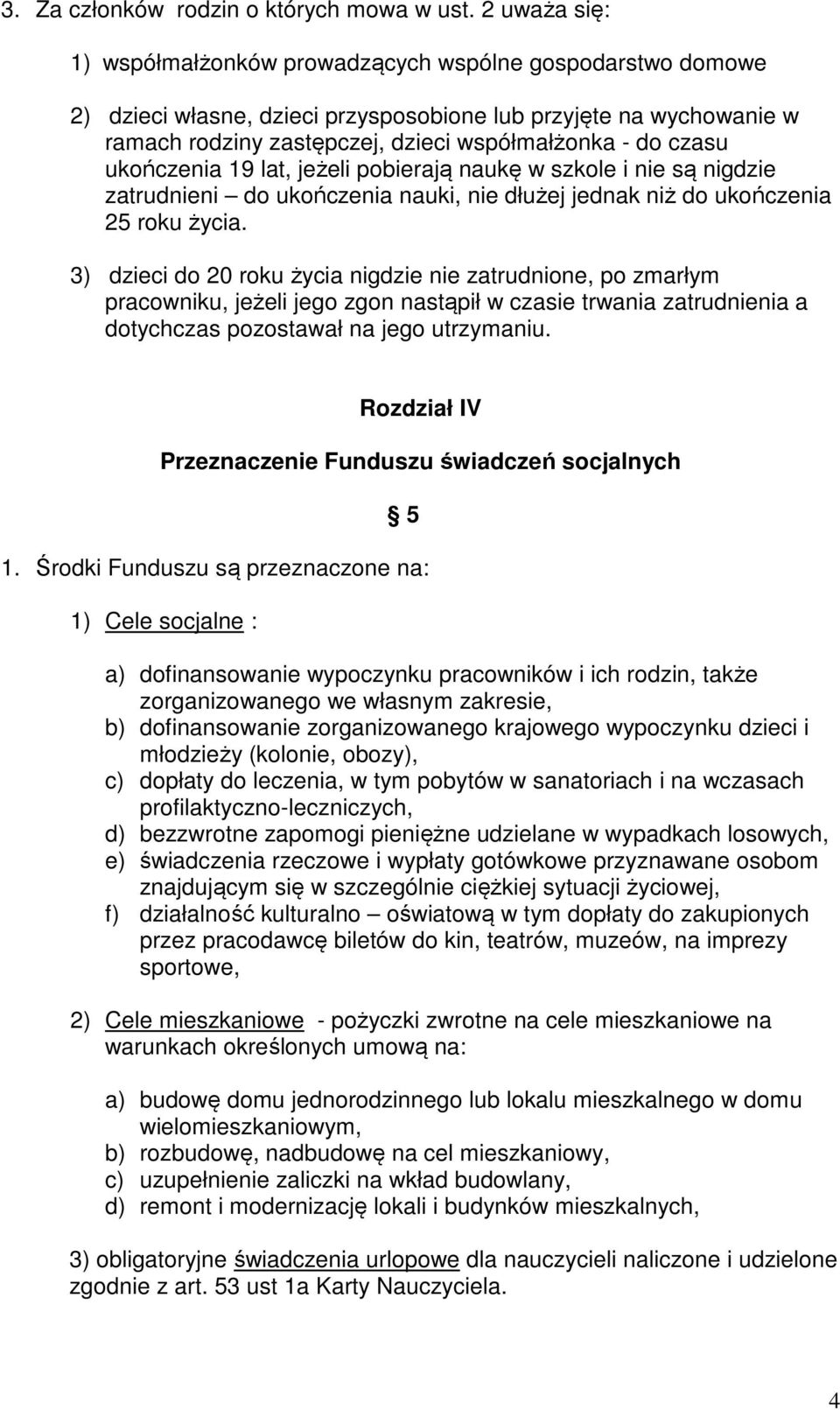 ukończenia 19 lat, jeżeli pobierają naukę w szkole i nie są nigdzie zatrudnieni do ukończenia nauki, nie dłużej jednak niż do ukończenia 25 roku życia.