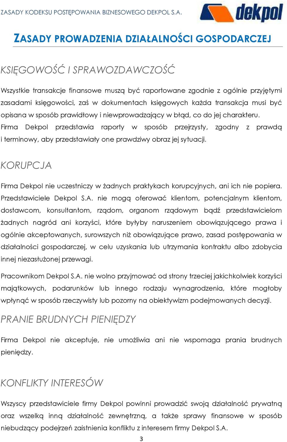 Firma Dekpol przedstawia raporty w sposób przejrzysty, zgodny z prawdą i terminowy, aby przedstawiały one prawdziwy obraz jej sytuacji.