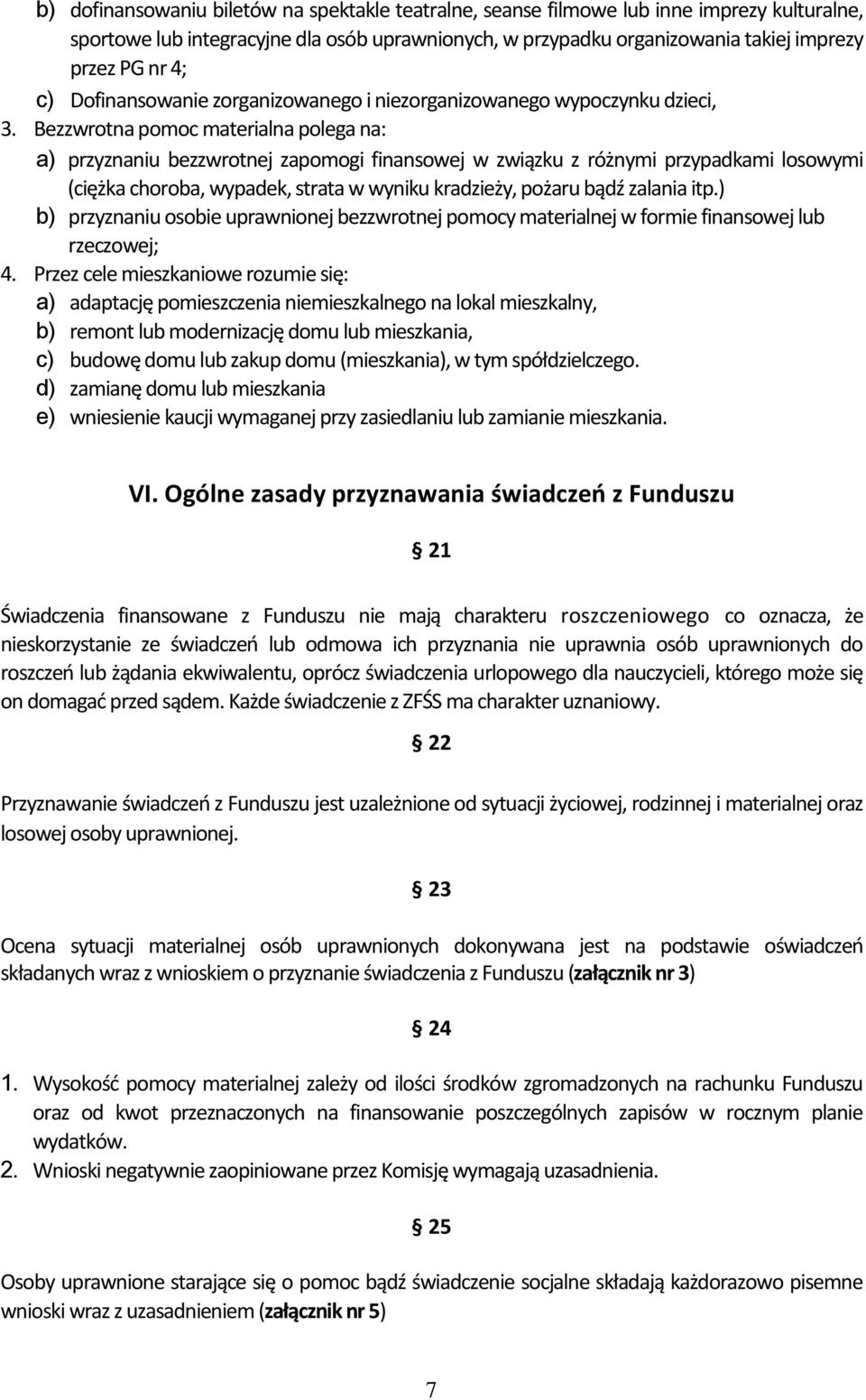 Bezzwrotna pomoc materialna polega na: a) przyznaniu bezzwrotnej zapomogi finansowej w związku z różnymi przypadkami losowymi (ciężka choroba, wypadek, strata w wyniku kradzieży, pożaru bądź zalania