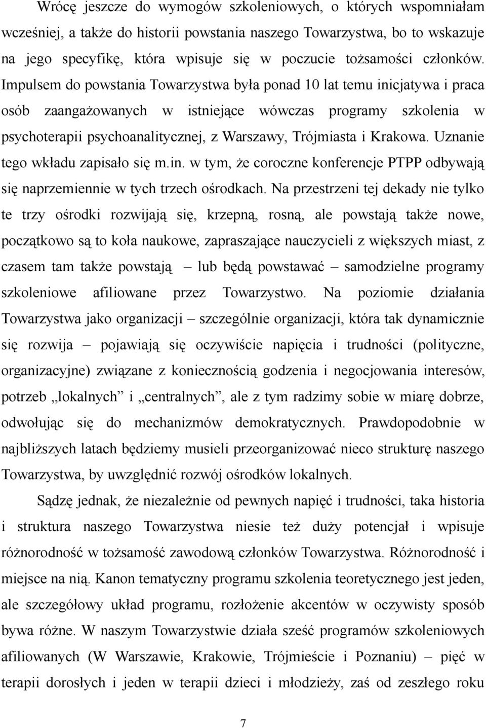 Impulsem do powstania Towarzystwa była ponad 10 lat temu inicjatywa i praca osób zaangażowanych w istniejące wówczas programy szkolenia w psychoterapii psychoanalitycznej, z Warszawy, Trójmiasta i