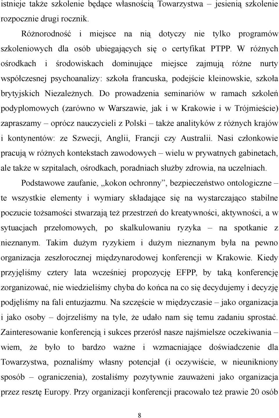 W różnych ośrodkach i środowiskach dominujące miejsce zajmują różne nurty współczesnej psychoanalizy: szkoła francuska, podejście kleinowskie, szkoła brytyjskich Niezależnych.