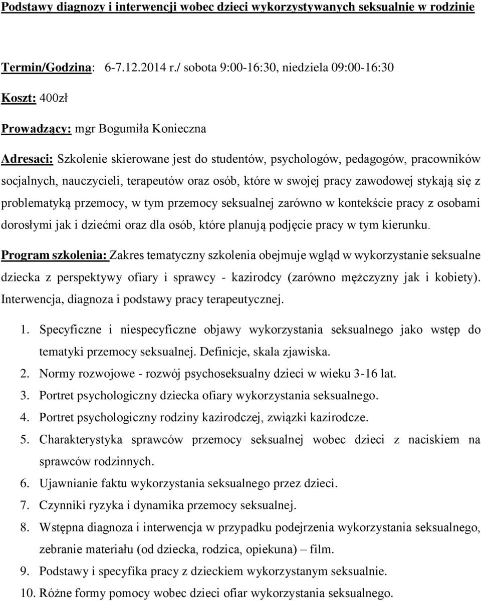 nauczycieli, terapeutów oraz osób, które w swojej pracy zawodowej stykają się z problematyką przemocy, w tym przemocy seksualnej zarówno w kontekście pracy z osobami dorosłymi jak i dziećmi oraz dla