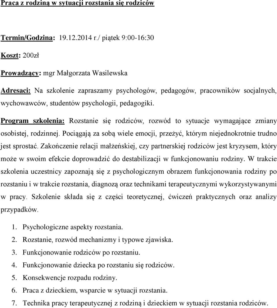 Program szkolenia: Rozstanie się rodziców, rozwód to sytuacje wymagające zmiany osobistej, rodzinnej. Pociągają za sobą wiele emocji, przeżyć, którym niejednokrotnie trudno jest sprostać.