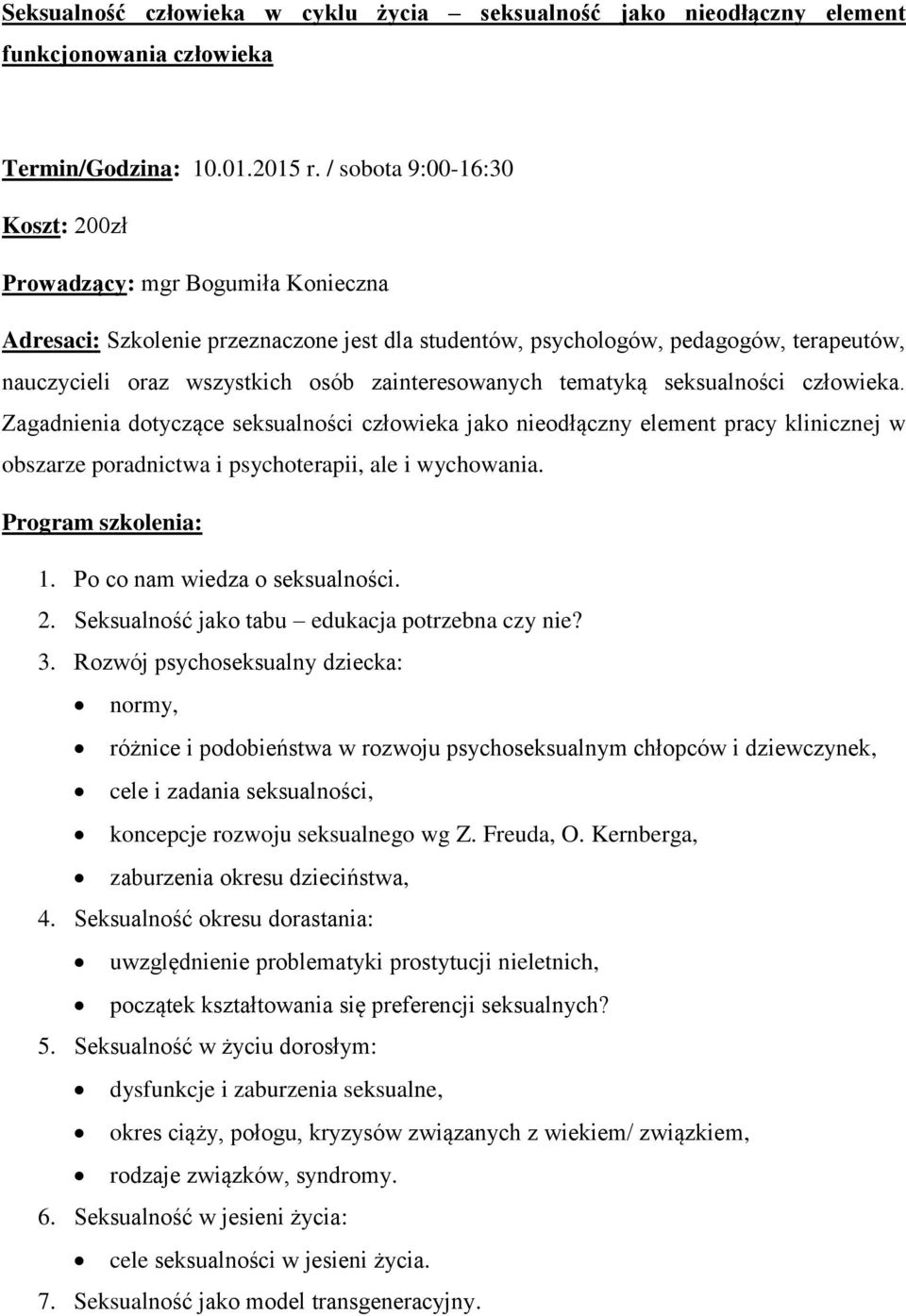 zainteresowanych tematyką seksualności człowieka. Zagadnienia dotyczące seksualności człowieka jako nieodłączny element pracy klinicznej w obszarze poradnictwa i psychoterapii, ale i wychowania.