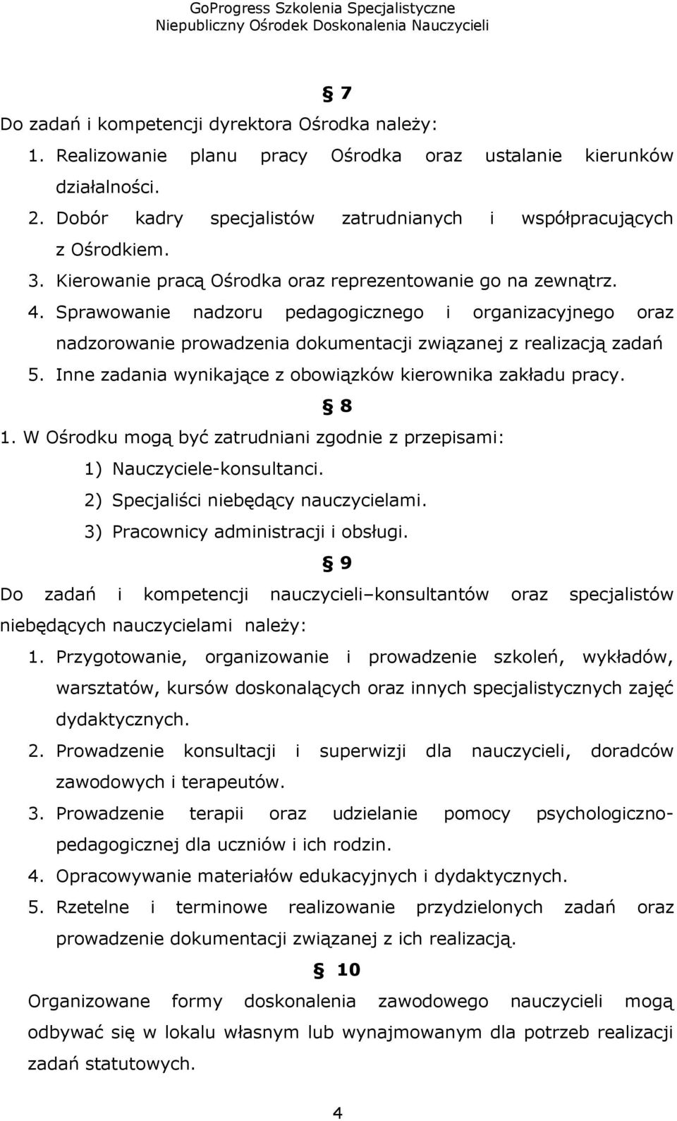 Inne zadania wynikające z obowiązków kierownika zakładu pracy. 8 1. W Ośrodku mogą być zatrudniani zgodnie z przepisami: 1) Nauczyciele-konsultanci. 2) Specjaliści niebędący nauczycielami.