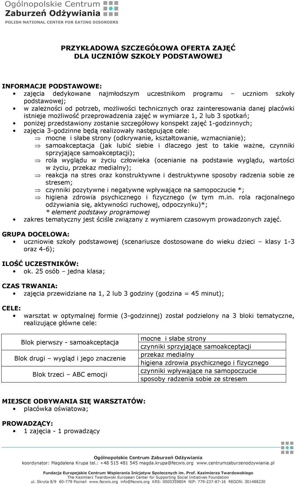 1-godzinnych; zajęcia 3-godzinne będą realizowały następujące cele: mocne i słabe strony (odkrywanie, kształtowanie, wzmacnianie); samoakceptacja (jak lubić siebie i dlaczego jest to takie ważne,