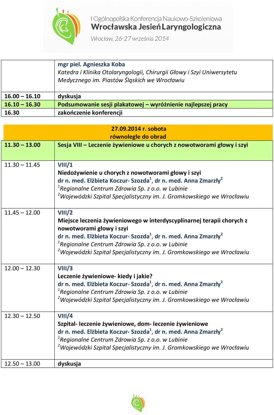 00 Sesja VIII Leczenie żywieniowe u chorych z nowotworami głowy i szyi 11.30 11.45 VIII/1 Niedożywienie u chorych z nowotworami głowy i szyi dr n. med. Elżbieta Koczur- Szozda 1, dr n. med. Anna Zmarzły 2 1 Regionalne Centrum Zdrowia Sp.