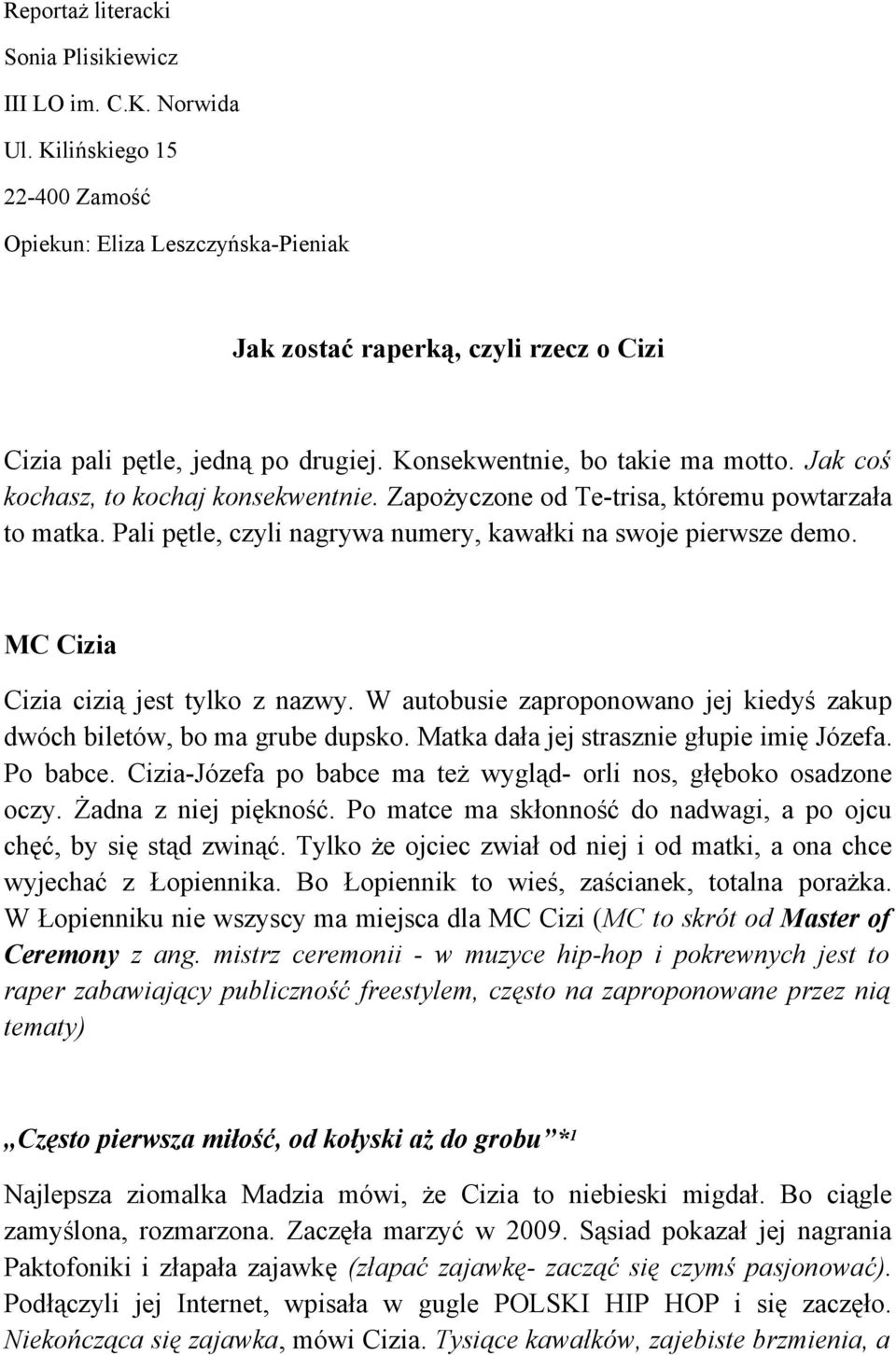 Jak coś kochasz, to kochaj konsekwentnie. Zapożyczone od Te-trisa, któremu powtarzała to matka. Pali pętle, czyli nagrywa numery, kawałki na swoje pierwsze demo.