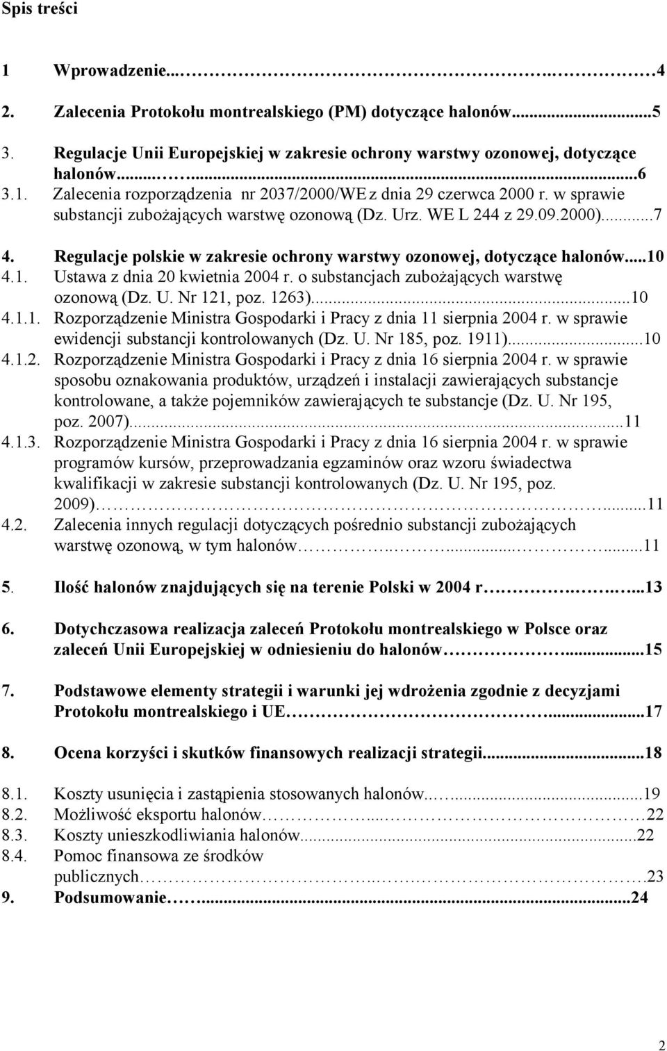 4.1. Ustawa z dnia 20 kwietnia 2004 r. o substancjach zubożających warstwę ozonową (Dz. U. Nr 121, poz. 1263)...10 4.1.1. Rozporządzenie Ministra Gospodarki i Pracy z dnia 11 sierpnia 2004 r.