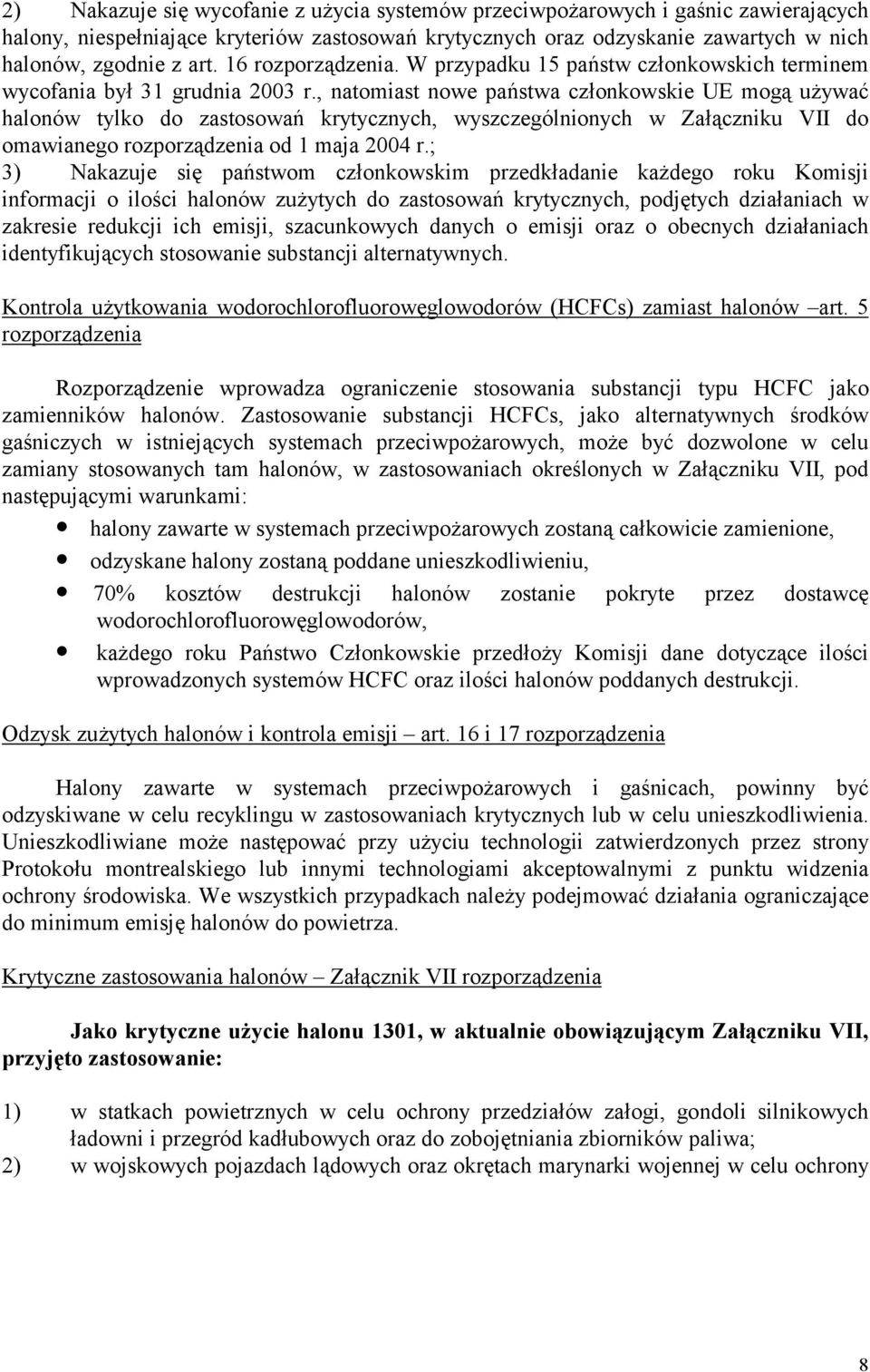 , natomiast nowe państwa członkowskie UE mogą używać halonów tylko do zastosowań krytycznych, wyszczególnionych w Załączniku VII do omawianego rozporządzenia od 1 maja 2004 r.