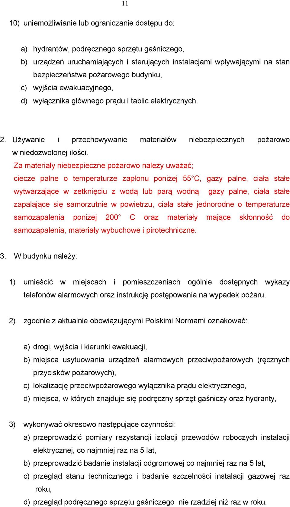 Za materiały niebezpieczne pożarowo należy uważać; ciecze palne o temperaturze zapłonu poniżej 55 C, gazy palne, ciała stałe wytwarzające w zetknięciu z wodą lub parą wodną gazy palne, ciała stałe