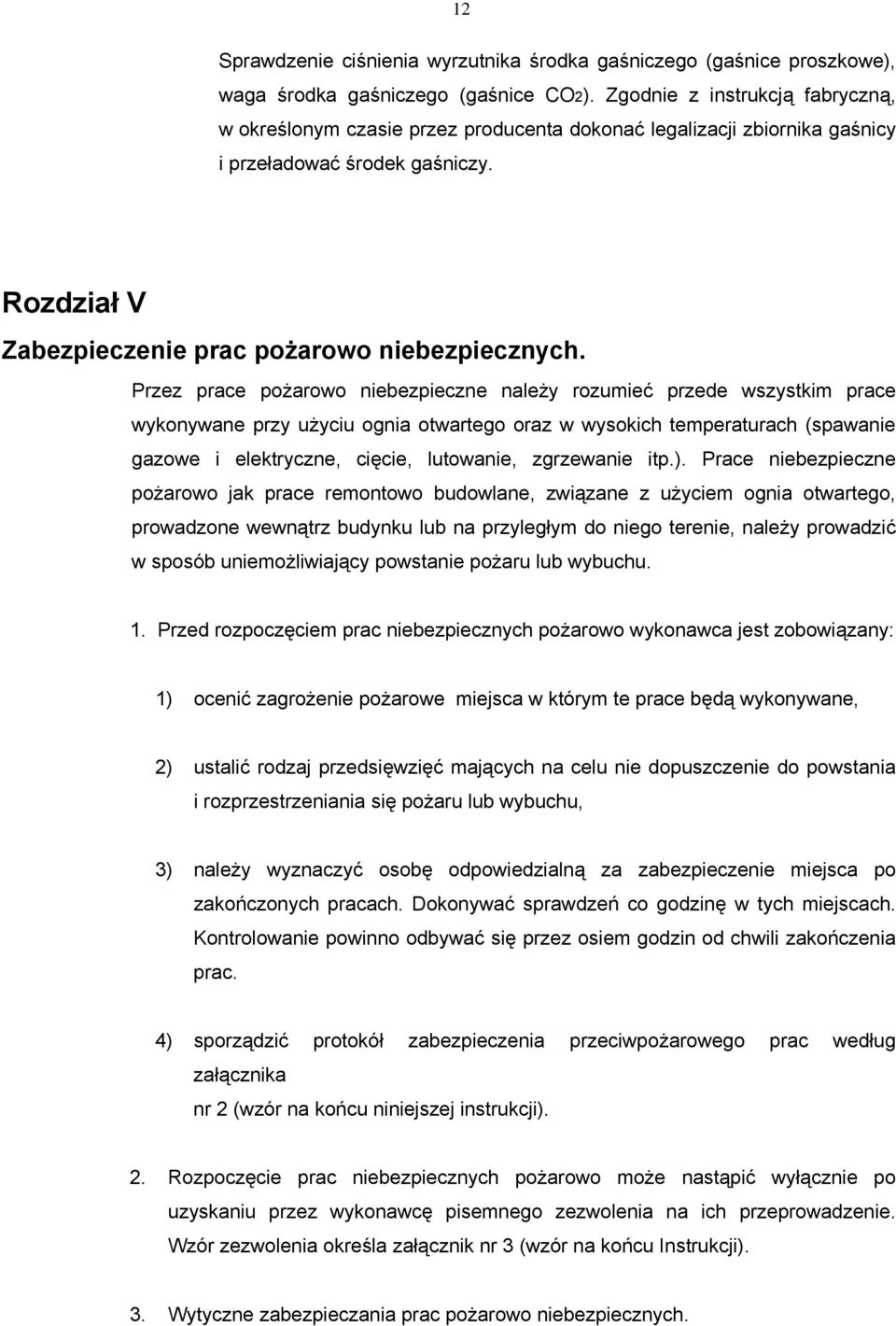 Przez prace pożarowo niebezpieczne należy rozumieć przede wszystkim prace wykonywane przy użyciu ognia otwartego oraz w wysokich temperaturach (spawanie gazowe i elektryczne, cięcie, lutowanie,