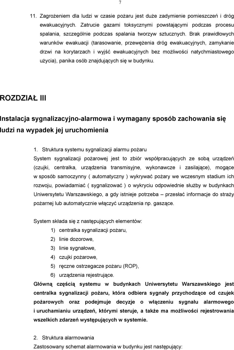 Brak prawidłowych warunków ewakuacji (tarasowanie, przewężenia dróg ewakuacyjnych, zamykanie drzwi na korytarzach i wyjść ewakuacyjnych bez możliwości natychmiastowego użycia), panika osób