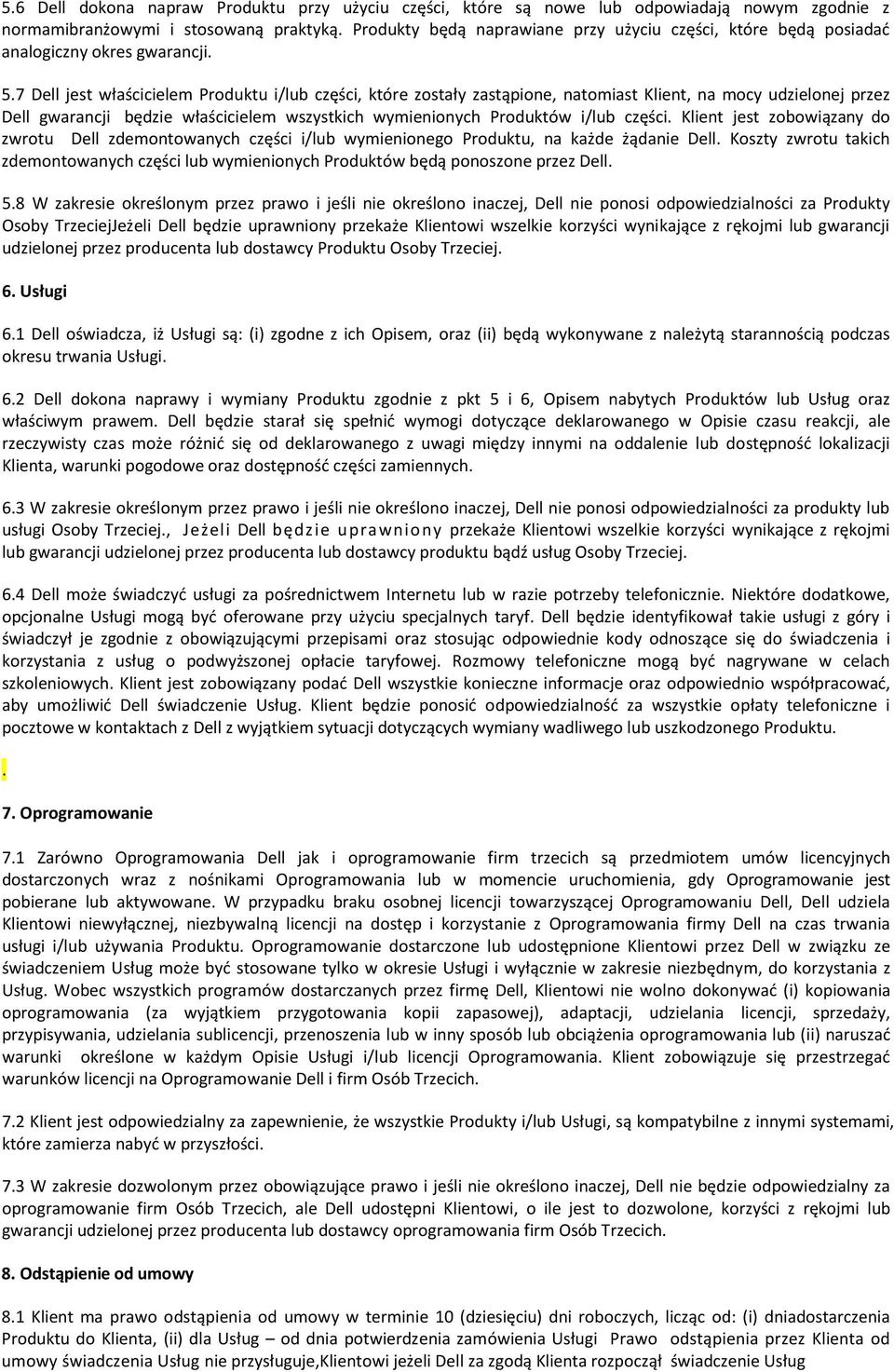 7 Dell jest właścicielem Produktu i/lub części, które zostały zastąpione, natomiast Klient, na mocy udzielonej przez Dell gwarancji będzie właścicielem wszystkich wymienionych Produktów i/lub części.