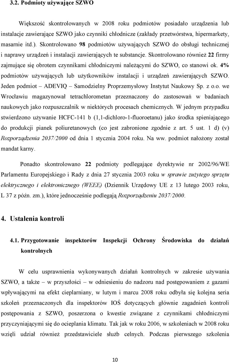 Skontrolowano również 22 firmy zajmujące się obrotem czynnikami chłodniczymi należącymi do SZWO, co stanowi ok. 4% podmiotów używających lub użytkowników instalacji i urządzeń zawierających SZWO.