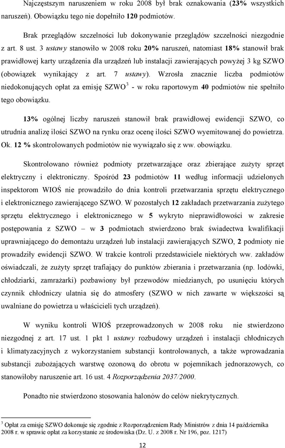 3 ustawy stanowiło w 2008 roku 20% naruszeń, natomiast 18% stanowił brak prawidłowej karty urządzenia dla urządzeń lub instalacji zawierających powyżej 3 kg SZWO (obowiązek wynikający z art.