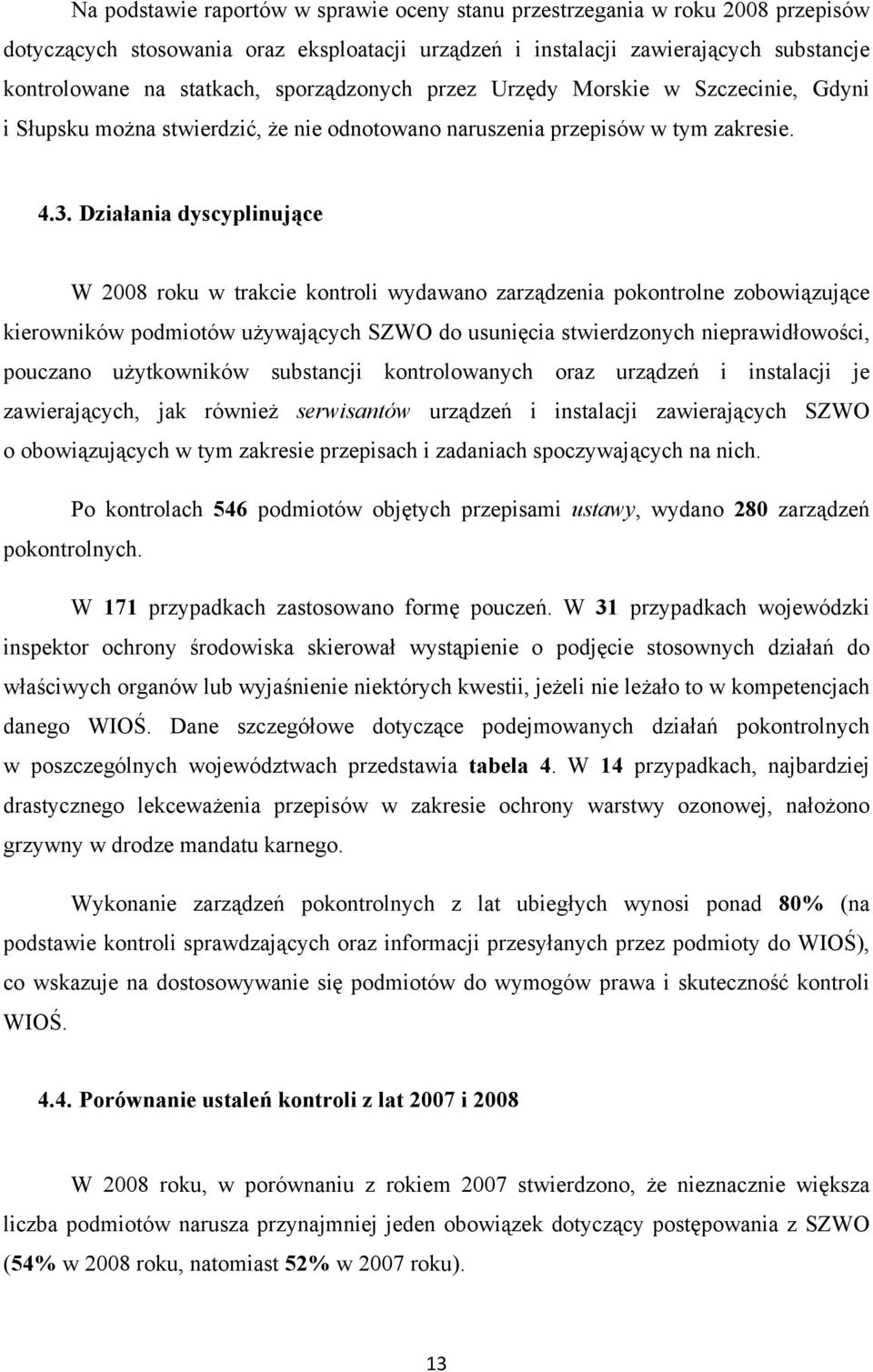 Działania dyscyplinujące W 2008 roku w trakcie kontroli wydawano zarządzenia pokontrolne zobowiązujące kierowników podmiotów używających SZWO do usunięcia stwierdzonych nieprawidłowości, pouczano