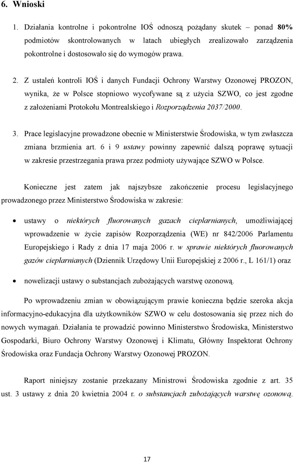 Z ustaleń kontroli IOŚ i danych Fundacji Ochrony Warstwy Ozonowej PROZON, wynika, że w Polsce stopniowo wycofywane są z użycia SZWO, co jest zgodne z założeniami Protokołu Montrealskiego i