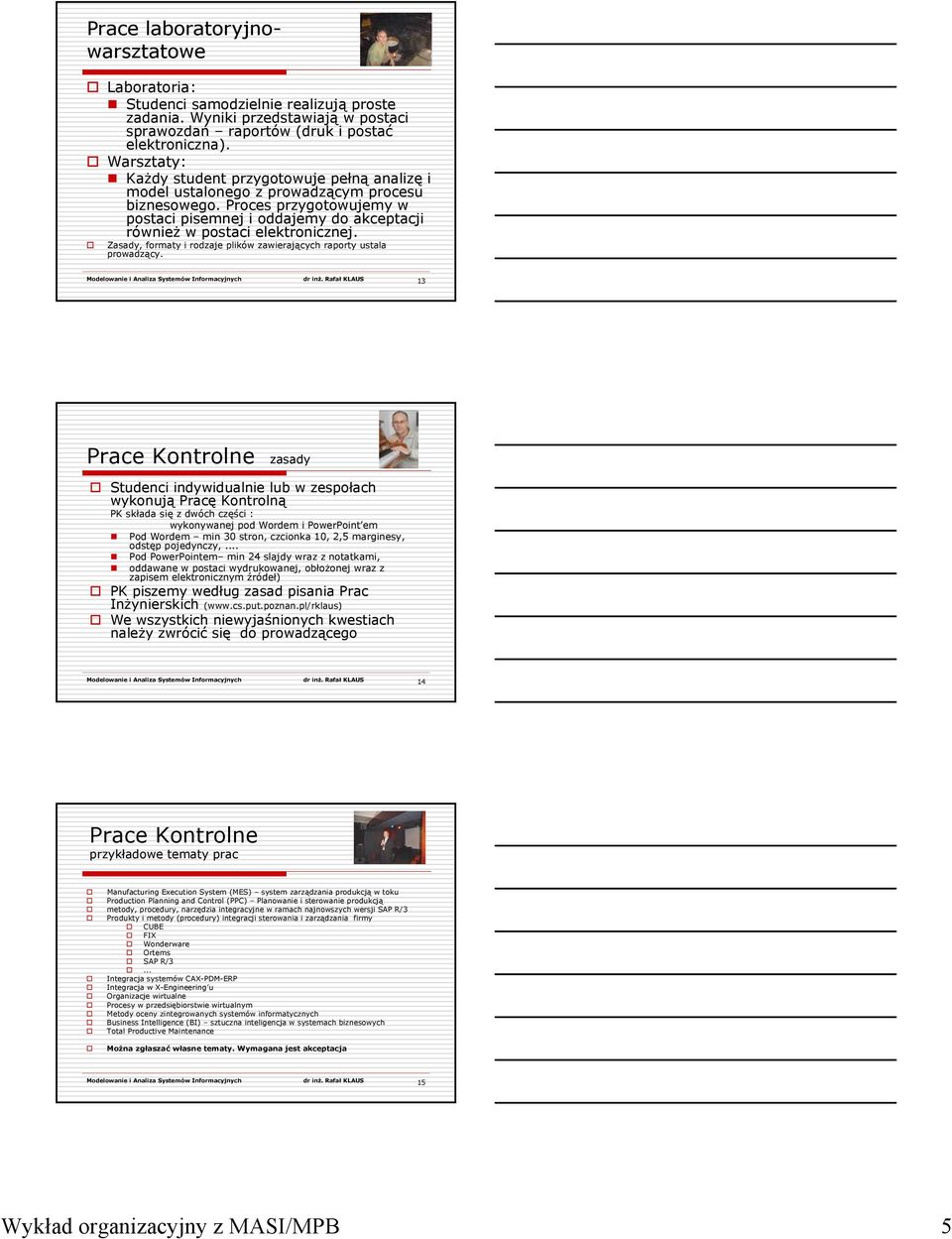 Proces przygotowujemy w postaci pisemnej i oddajemy do akceptacji również w postaci elektronicznej. Zasady, formaty i rodzaje plików zawierających raporty ustala prowadzący.