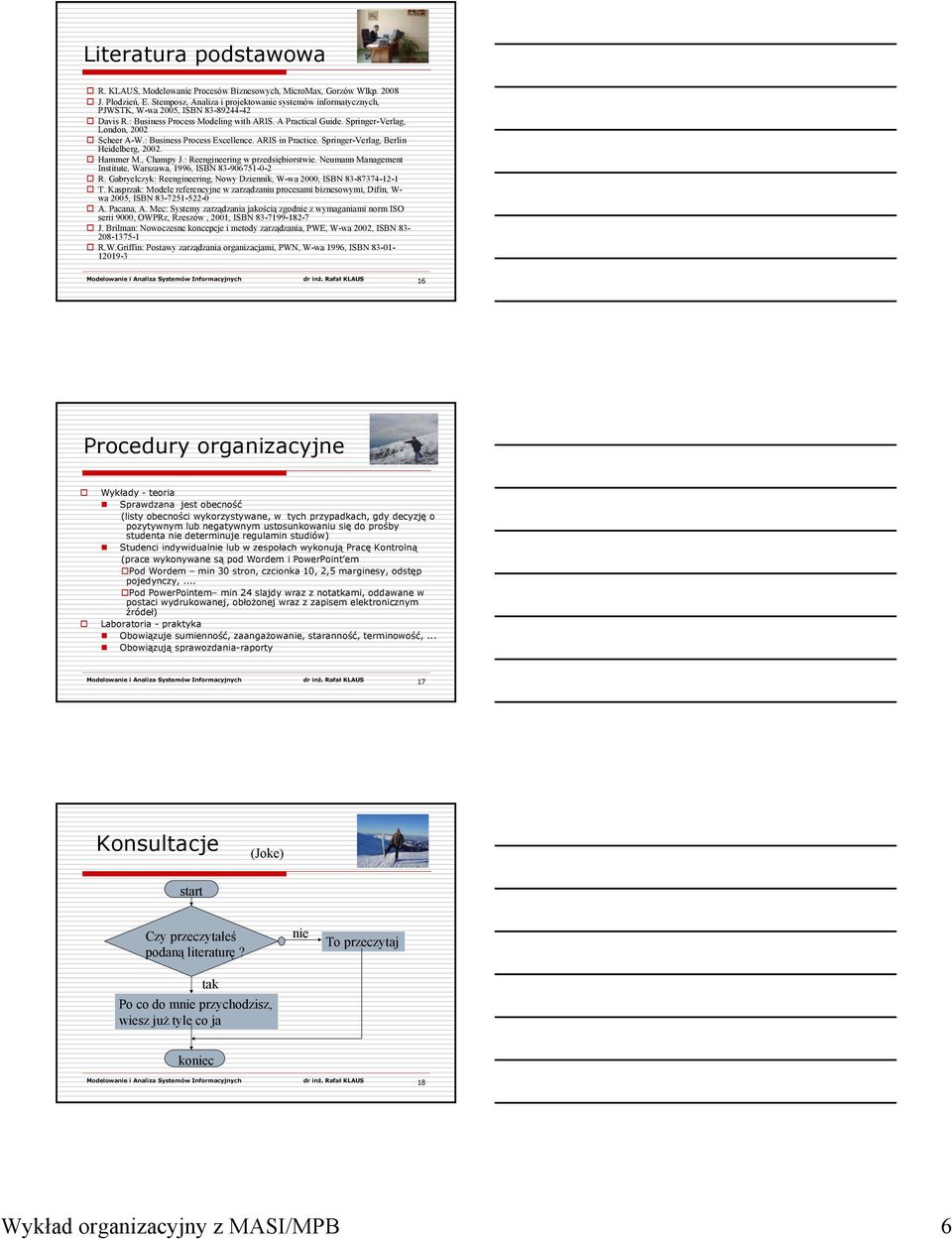 Springer-Verlag, London, 2002 Scheer A-W.: Business Process Excellence. ARIS in Practice. Springer-Verlag, Berlin Heidelberg, 2002. Hammer M., Champy J.: Reengineering w przedsiębiorstwie.