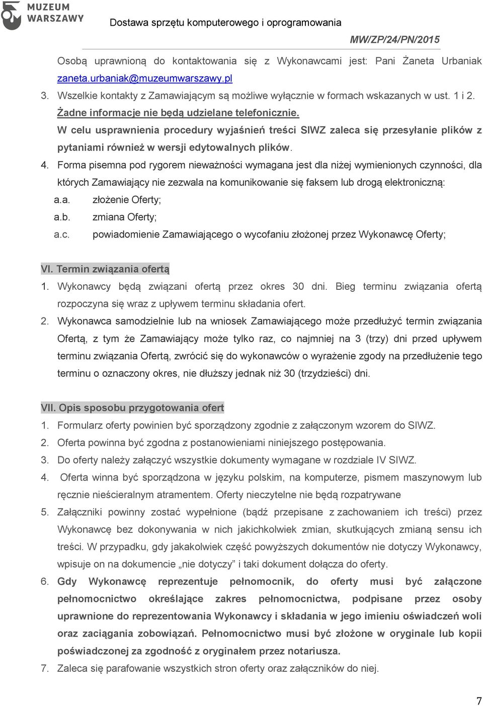 Forma pisemna pod rygorem nieważności wymagana jest dla niżej wymienionych czynności, dla których Zamawiający nie zezwala na komunikowanie się faksem lub drogą elektroniczną: a.a. złożenie Oferty; a.