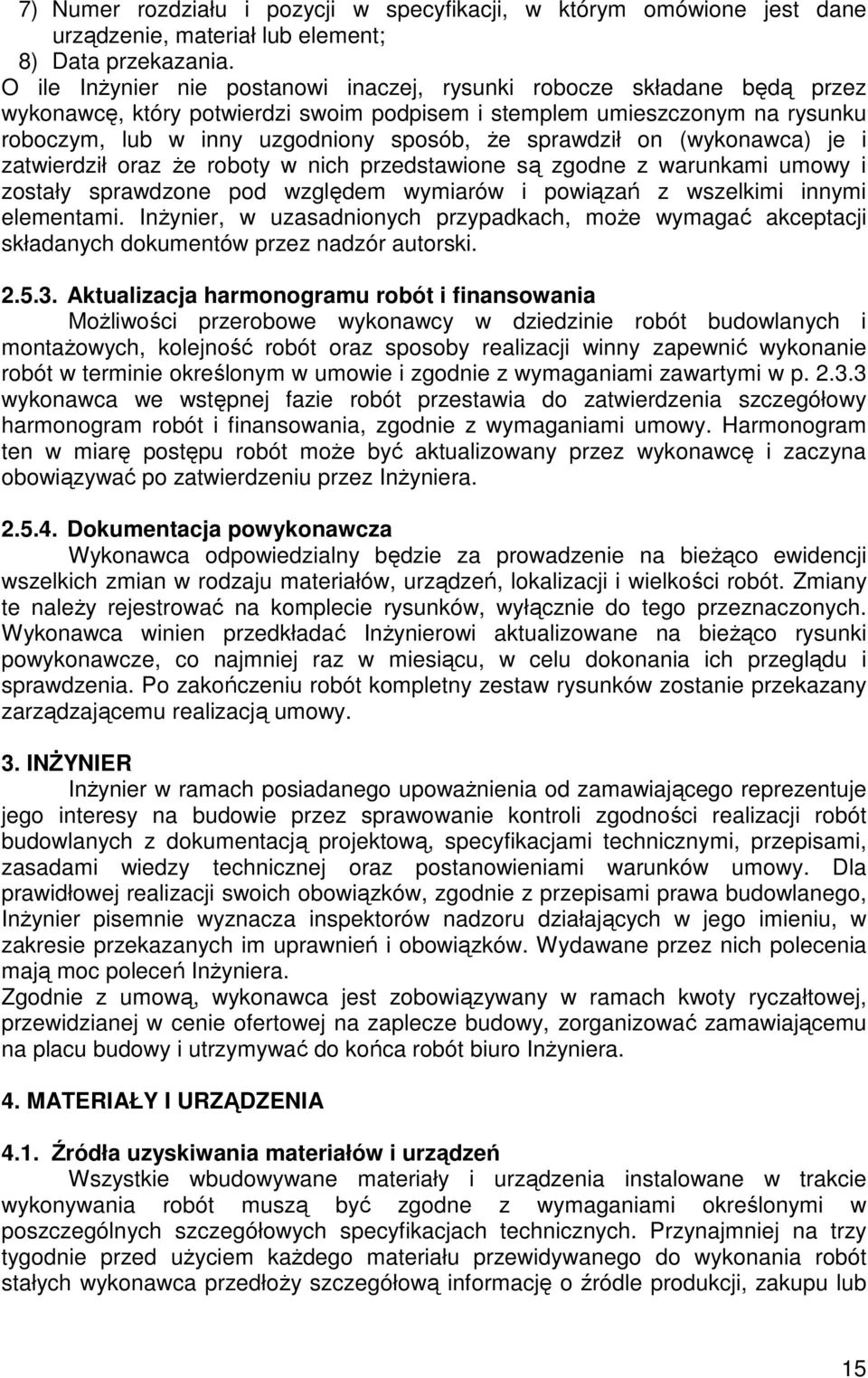 sprawdził on (wykonawca) je i zatwierdził oraz Ŝe roboty w nich przedstawione są zgodne z warunkami umowy i zostały sprawdzone pod względem wymiarów i powiązań z wszelkimi innymi elementami.