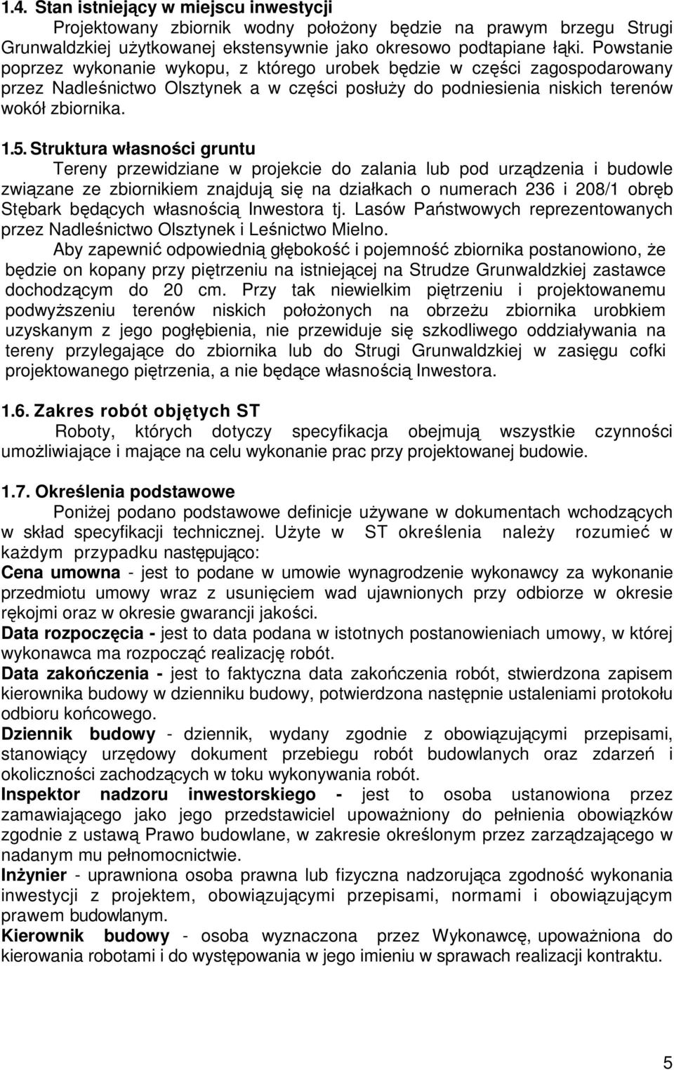 Struktura własności gruntu Tereny przewidziane w projekcie do zalania lub pod urządzenia i budowle związane ze zbiornikiem znajdują się na działkach o numerach 236 i 208/1 obręb Stębark będących