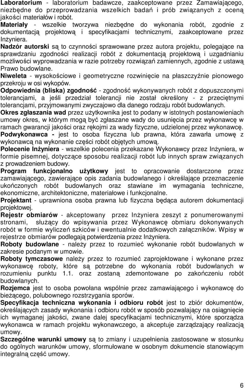 Nadzór autorski są to czynności sprawowane przez autora projektu, polegające na sprawdzaniu zgodności realizacji robót z dokumentacją projektową i uzgadnianiu moŝliwości wyprowadzania w razie