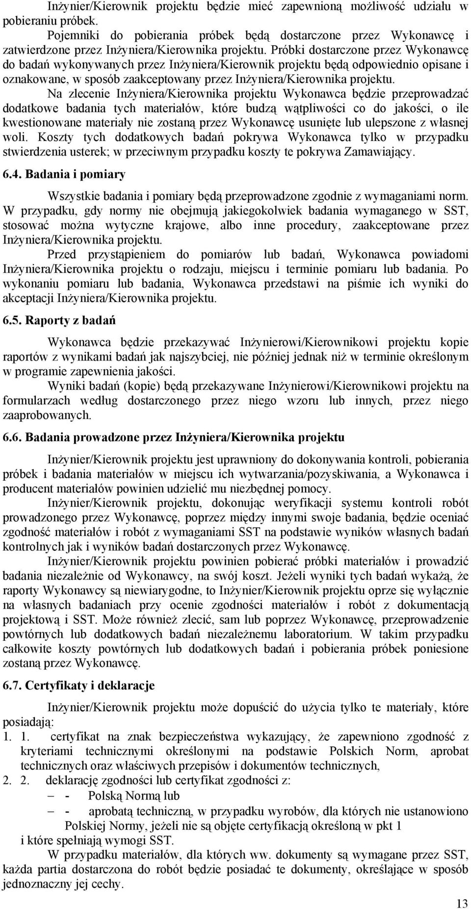 Próbki dostarczone przez Wykonawcę do badań wykonywanych przez Inżyniera/Kierownik projektu będą odpowiednio opisane i oznakowane, w sposób zaakceptowany przez Inżyniera/Kierownika projektu.