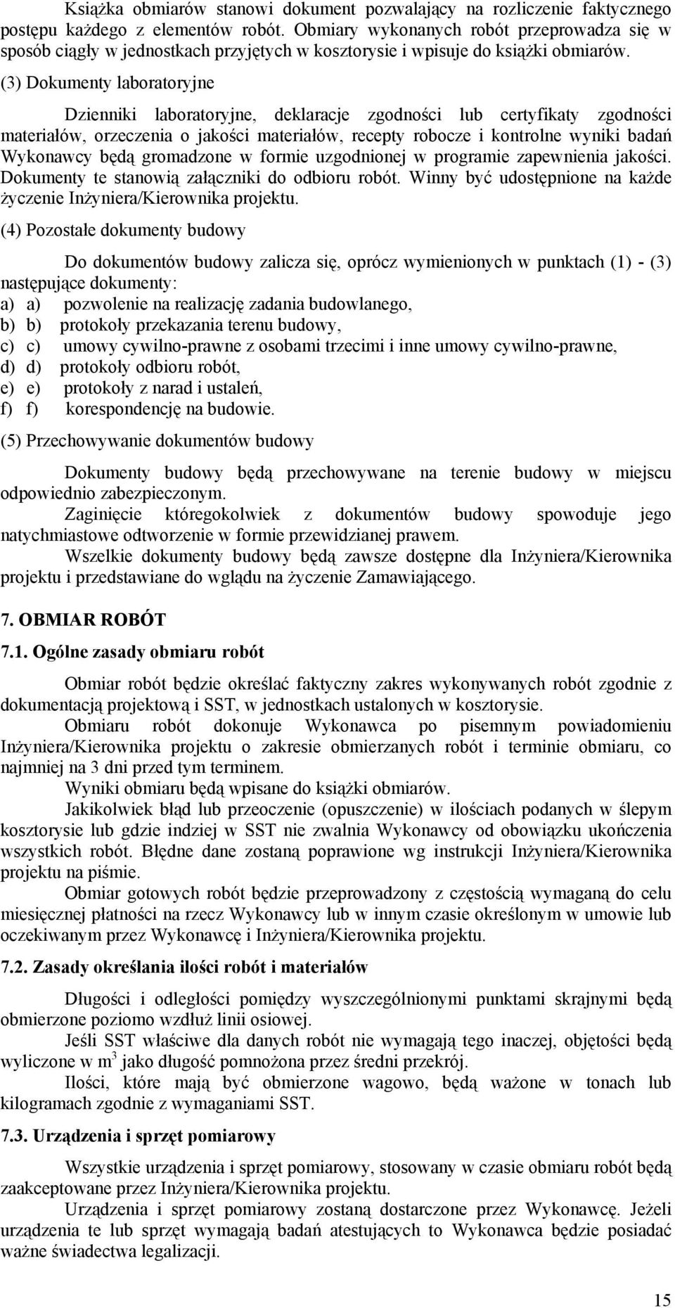 (3) Dokumenty laboratoryjne Dzienniki laboratoryjne, deklaracje zgodności lub certyfikaty zgodności materiałów, orzeczenia o jakości materiałów, recepty robocze i kontrolne wyniki badań Wykonawcy