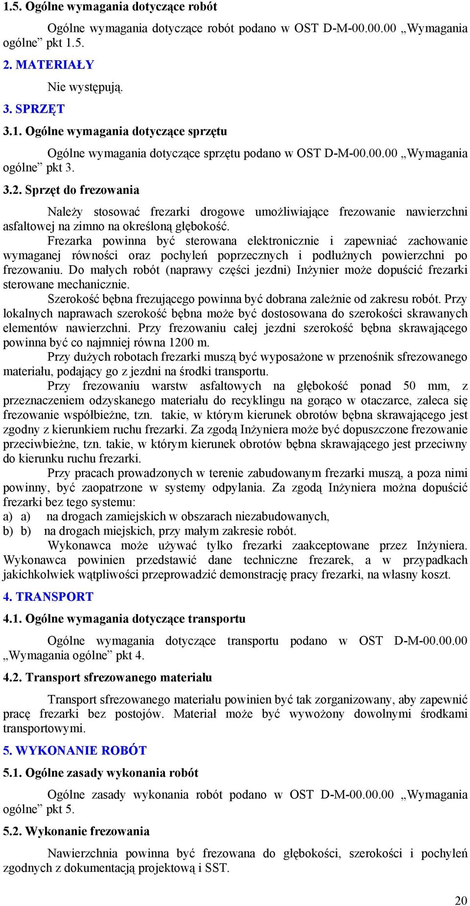 Frezarka powinna być sterowana elektronicznie i zapewniać zachowanie wymaganej równości oraz pochyleń poprzecznych i podłużnych powierzchni po frezowaniu.