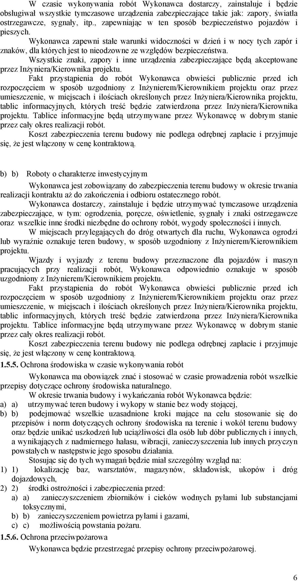 Wykonawca zapewni stałe warunki widoczności w dzień i w nocy tych zapór i znaków, dla których jest to nieodzowne ze względów bezpieczeństwa.