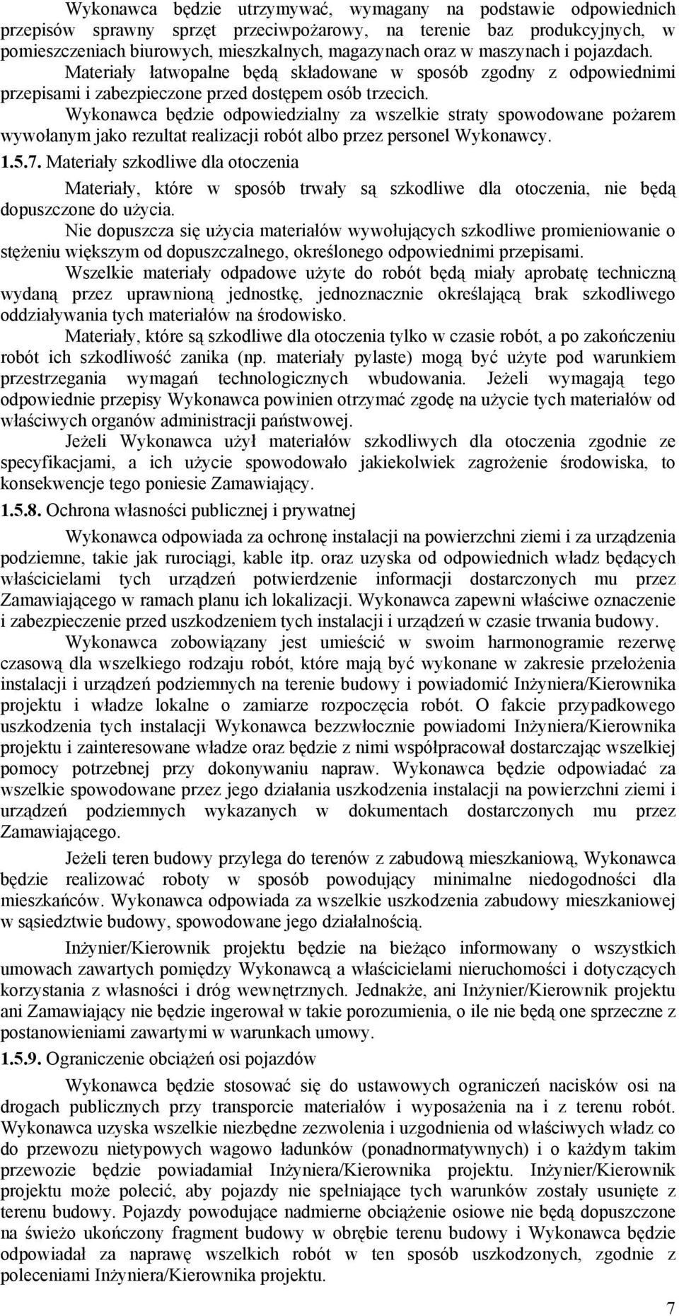 Wykonawca będzie odpowiedzialny za wszelkie straty spowodowane pożarem wywołanym jako rezultat realizacji robót albo przez personel Wykonawcy. 1.5.7.