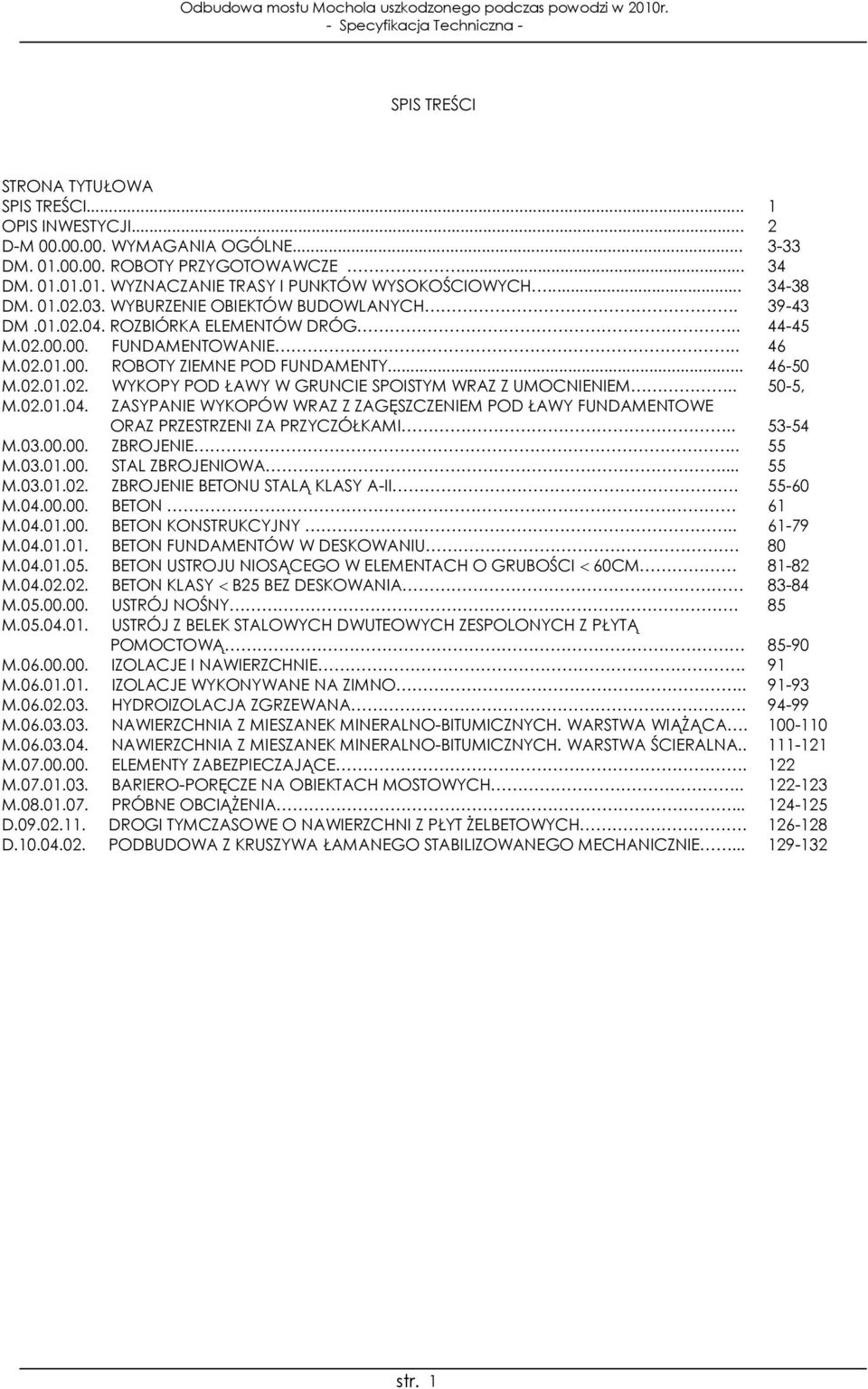 . 50-5, M.02.01.04. ZASYPANIE WYKOPÓW WRAZ Z ZAGĘSZCZENIEM POD ŁAWY FUNDAMENTOWE ORAZ PRZESTRZENI ZA PRZYCZÓŁKAMI.. 53-54 M.03.00.00. ZBROJENIE.. 55 M.03.01.00. STAL ZBROJENIOWA... 55 M.03.01.02. ZBROJENIE BETONU STALĄ KLASY A-II.