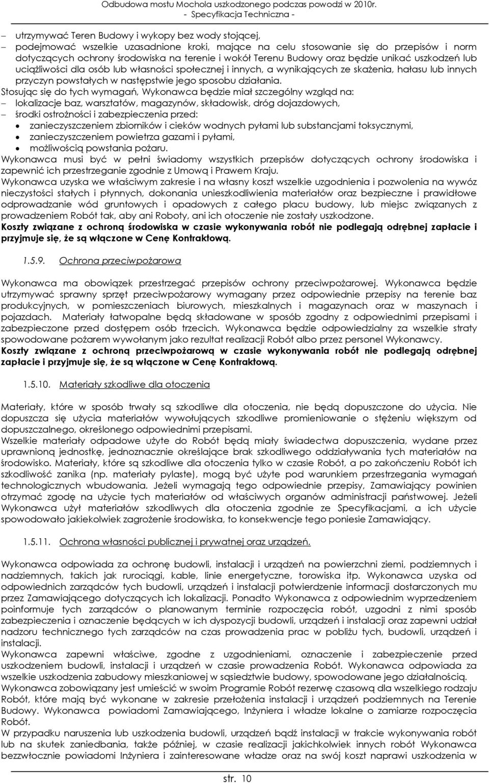 Stosując się do tych wymagań, Wykonawca będzie miał szczególny wzgląd na: lokalizacje baz, warsztatów, magazynów, składowisk, dróg dojazdowych, środki ostrożności i zabezpieczenia przed: