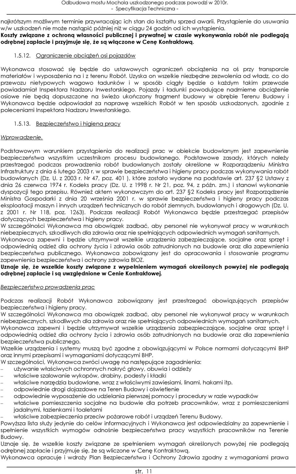 Ograniczenie obciążeń osi pojazdów Wykonawca stosować się będzie do ustawowych ograniczeń obciążenia na oś przy transporcie materiałów i wyposażenia na i z terenu Robót.