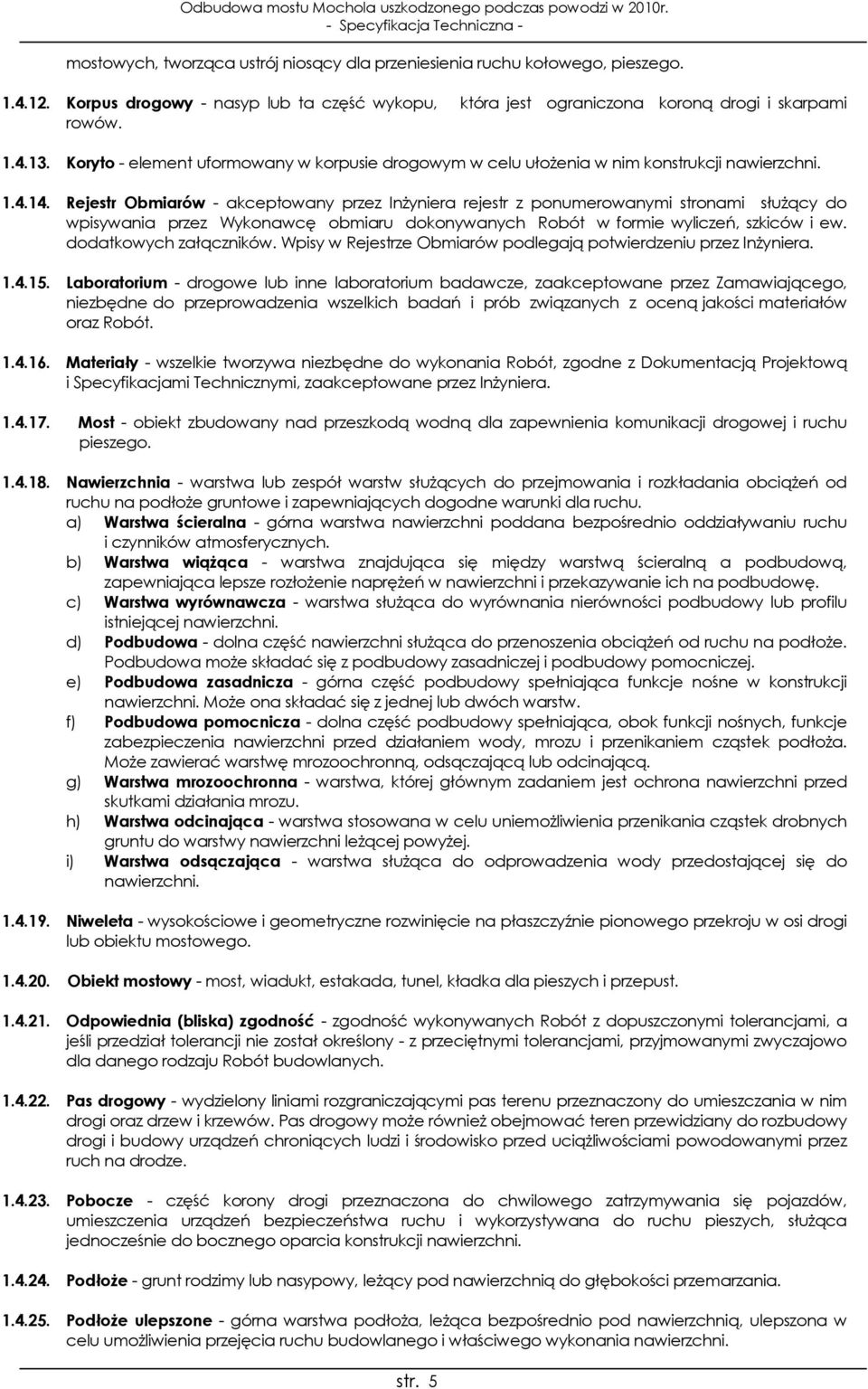 Rejestr Obmiarów - akceptowany przez Inżyniera rejestr z ponumerowanymi stronami służący do wpisywania przez Wykonawcę obmiaru dokonywanych Robót w formie wyliczeń, szkiców i ew.