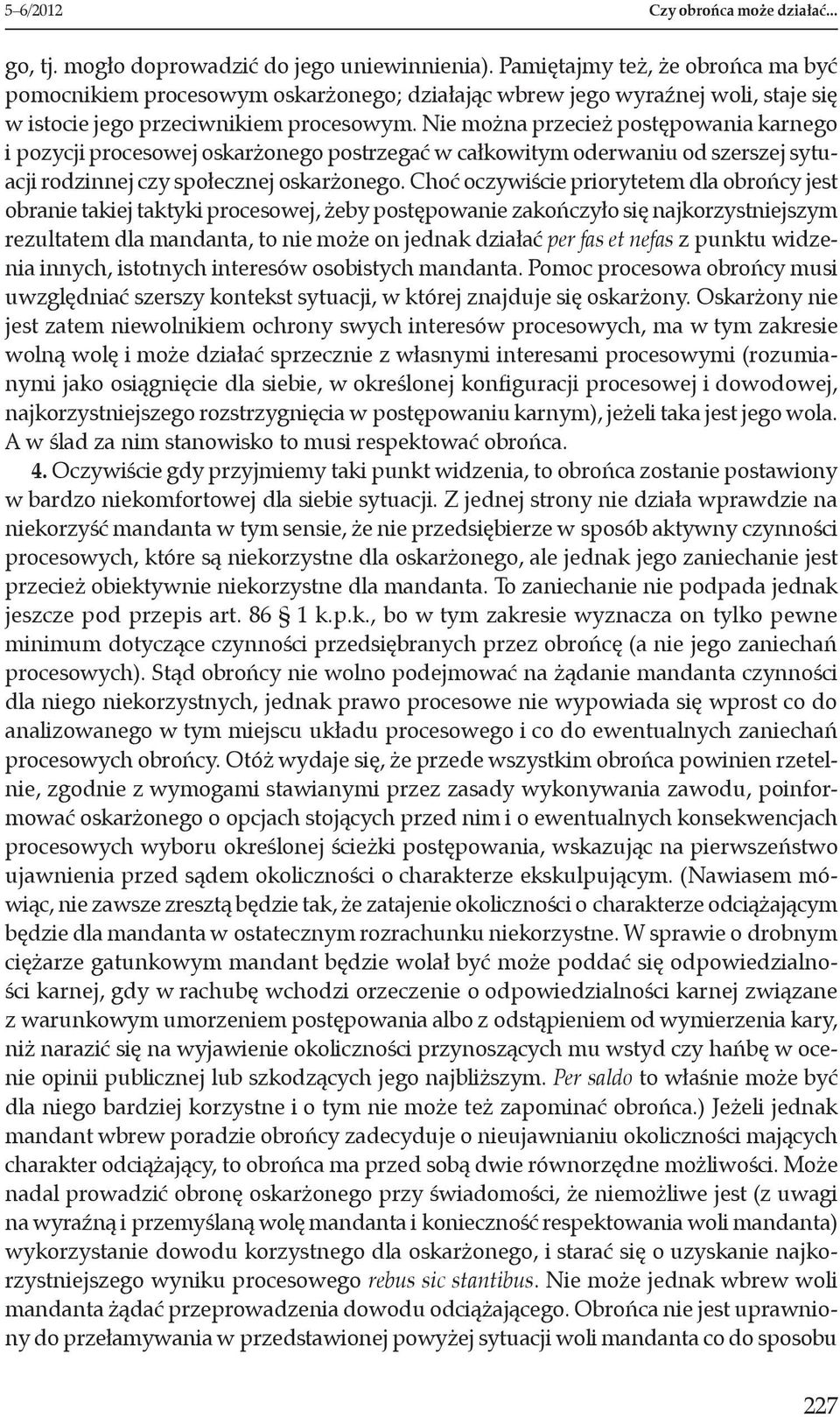 Nie można przecież postępowania karnego i pozycji procesowej oskarżonego postrzegać w całkowitym oderwaniu od szerszej sytuacji rodzinnej czy społecznej oskarżonego.